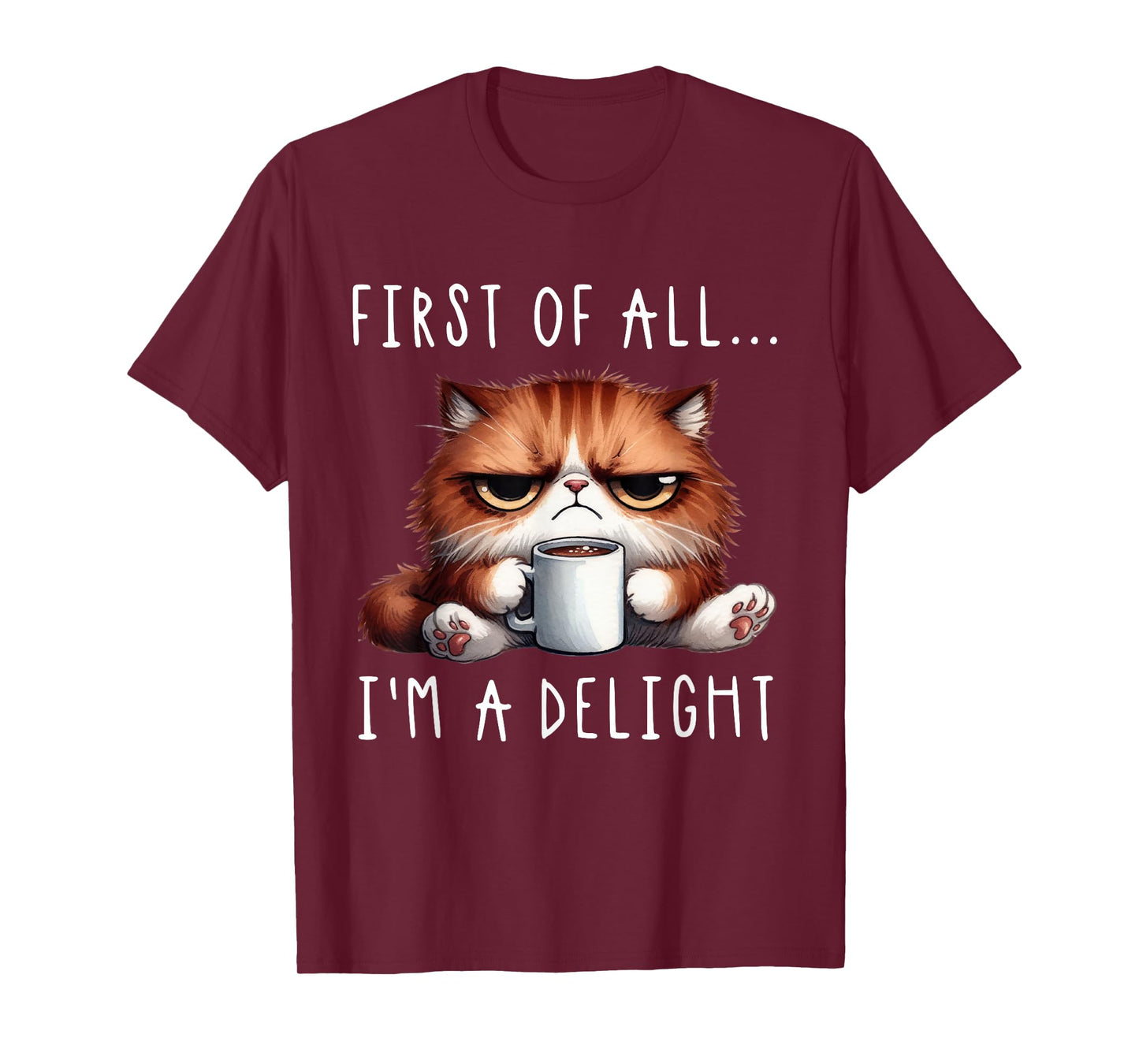 First Of All I'm A Delight Sarcastic Coffee Grumpy Funny Cat T-Shirt