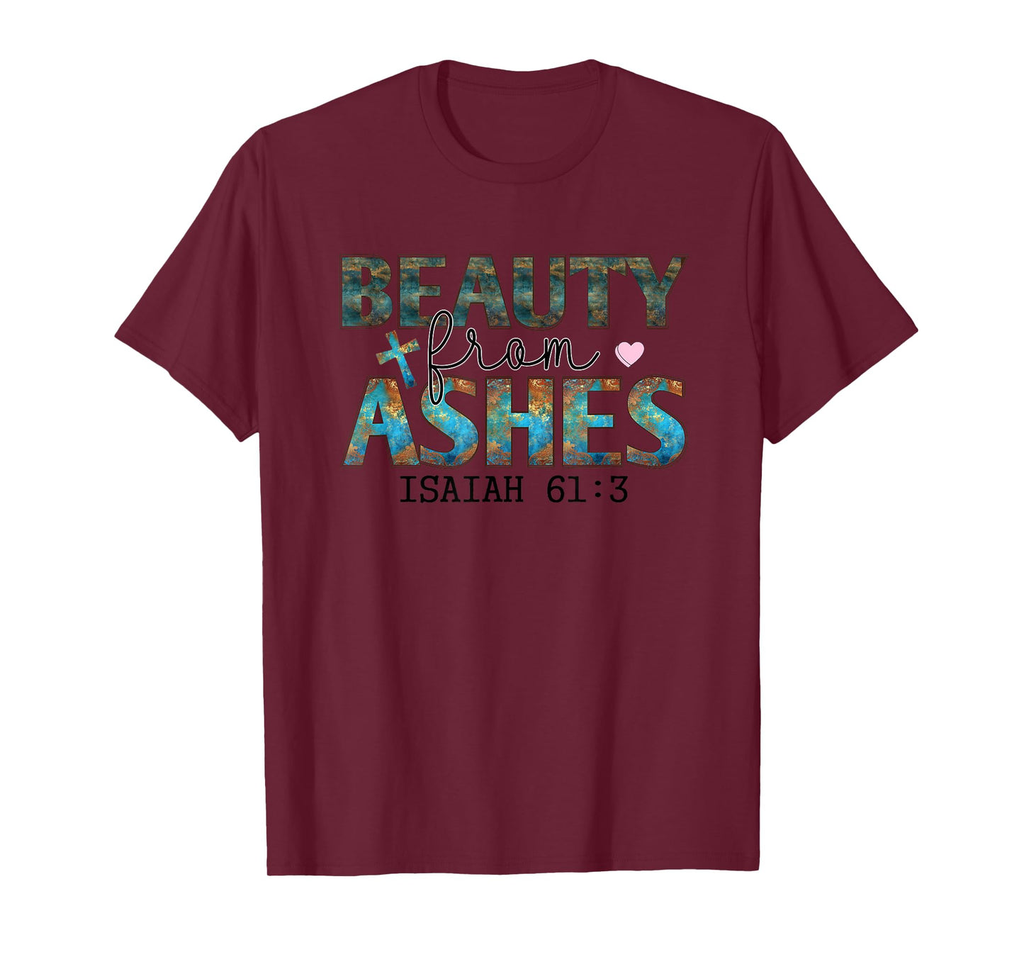 Beauty From Ashes Isaiah 61:3 Faith Message T-Shirt