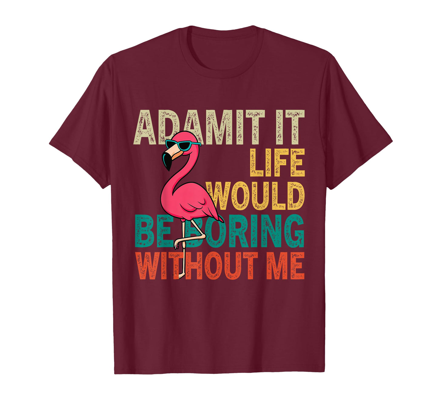 Flamingo Admit It Life Would Be Boring Without Me T-Shirt