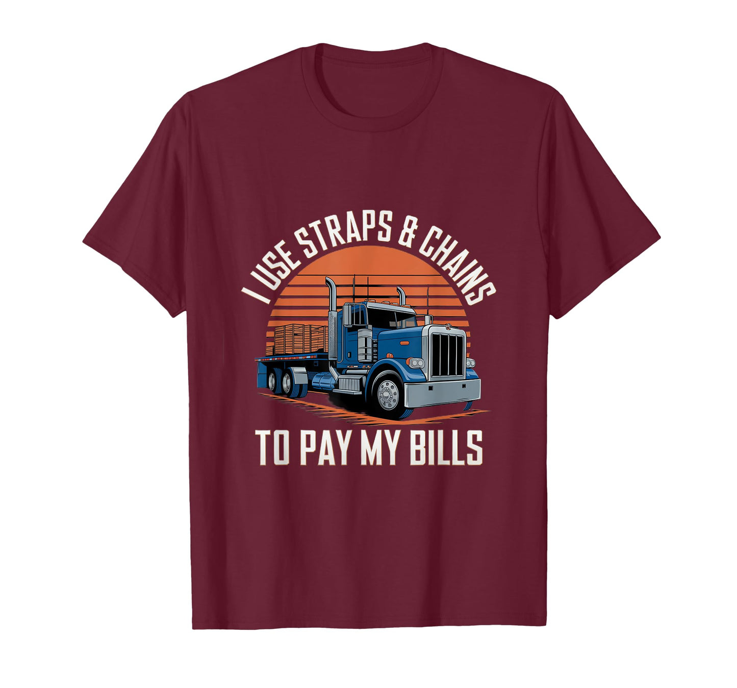 I Use Straps And Chains To Pay My Bills Truck T-Shirt