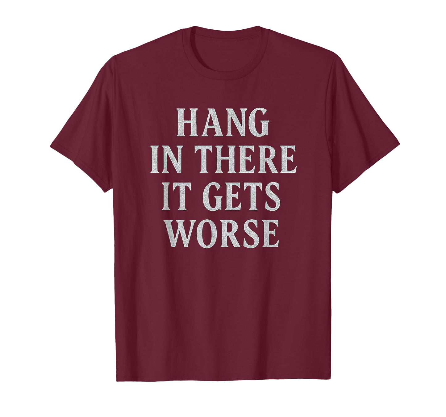 Hang in There It Gets Worse Gothic Distressed Design T-Shirt