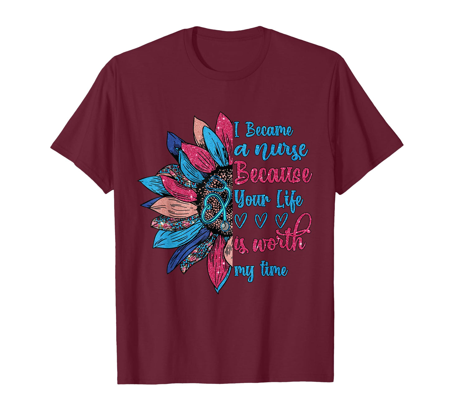 I Became A Nurse Because Your Life Is Worth My Time T-Shirt