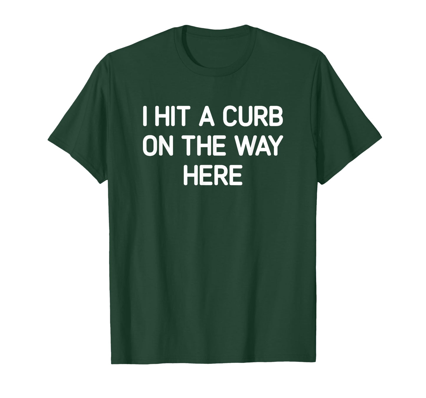I Hit A Curb On The Way Here, Funny, Jokes, Sarcastic T-Shirt