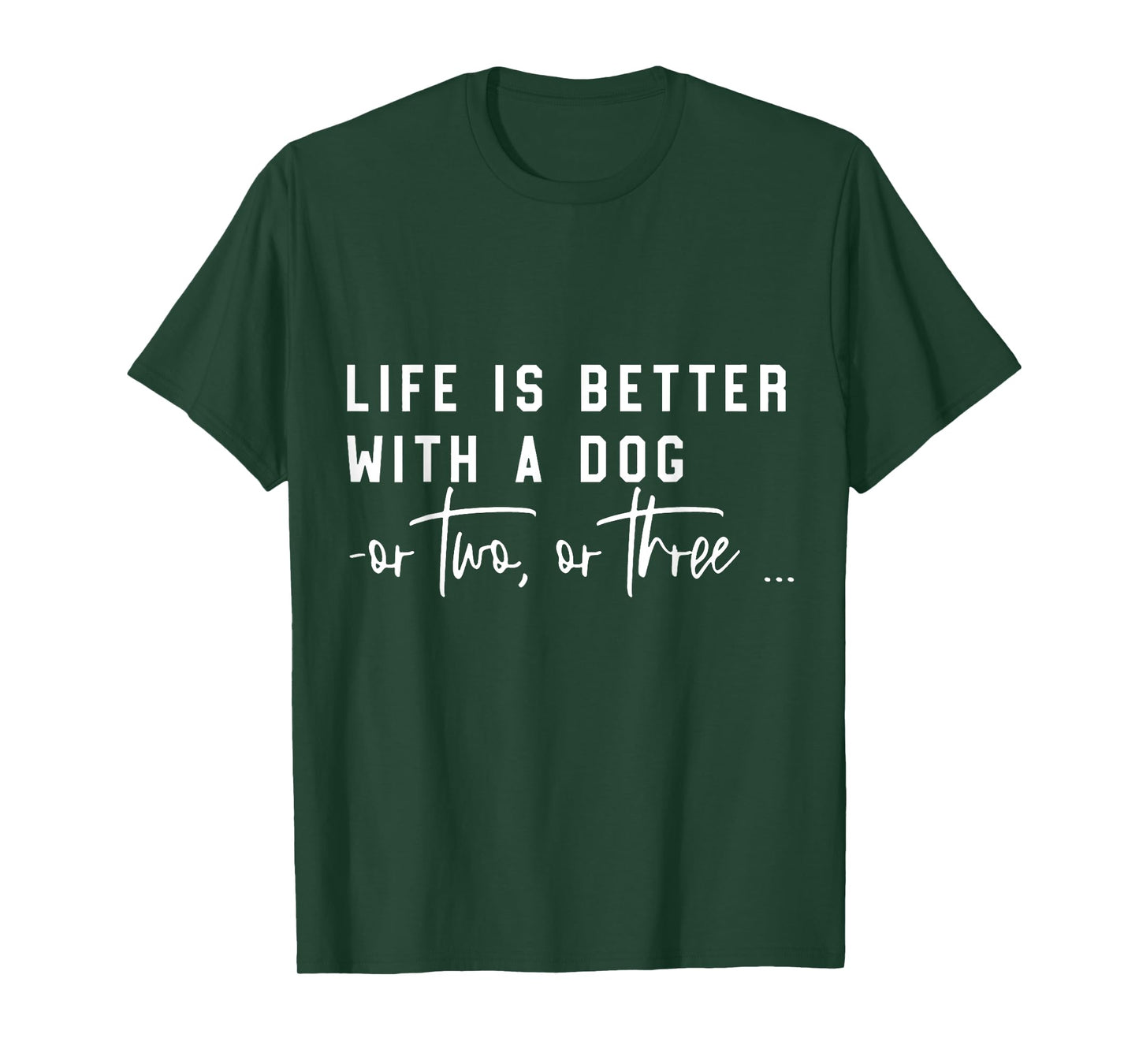Life Is Better With A Dog Or Two Or Three T-Shirt
