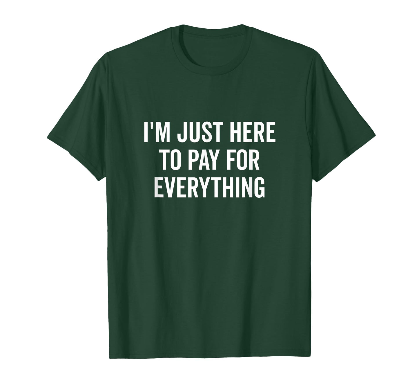 I'm Just Here to Pay for Everything Funny Quote T-Shirt