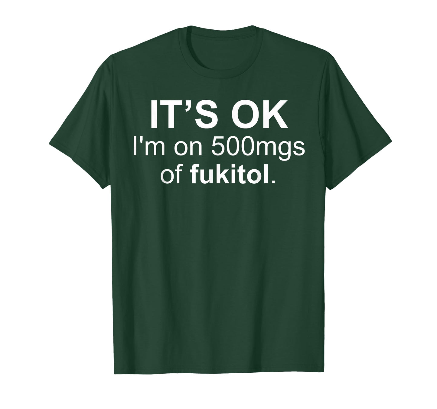 It's Ok I'm On 500 Mg Of Fukitol Funny Saying I Don't Care T-Shirt