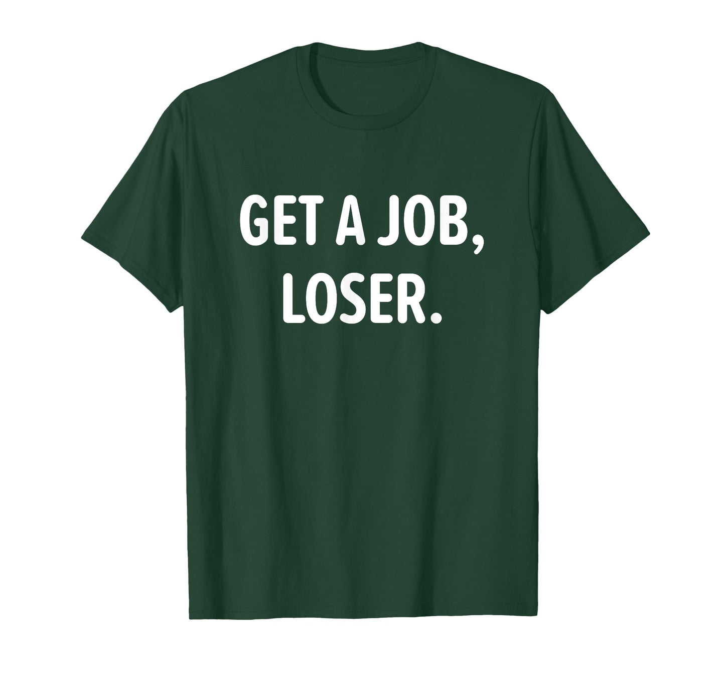 Get A Job, Loser, Funny, Jokes, Sarcastic T-Shirt