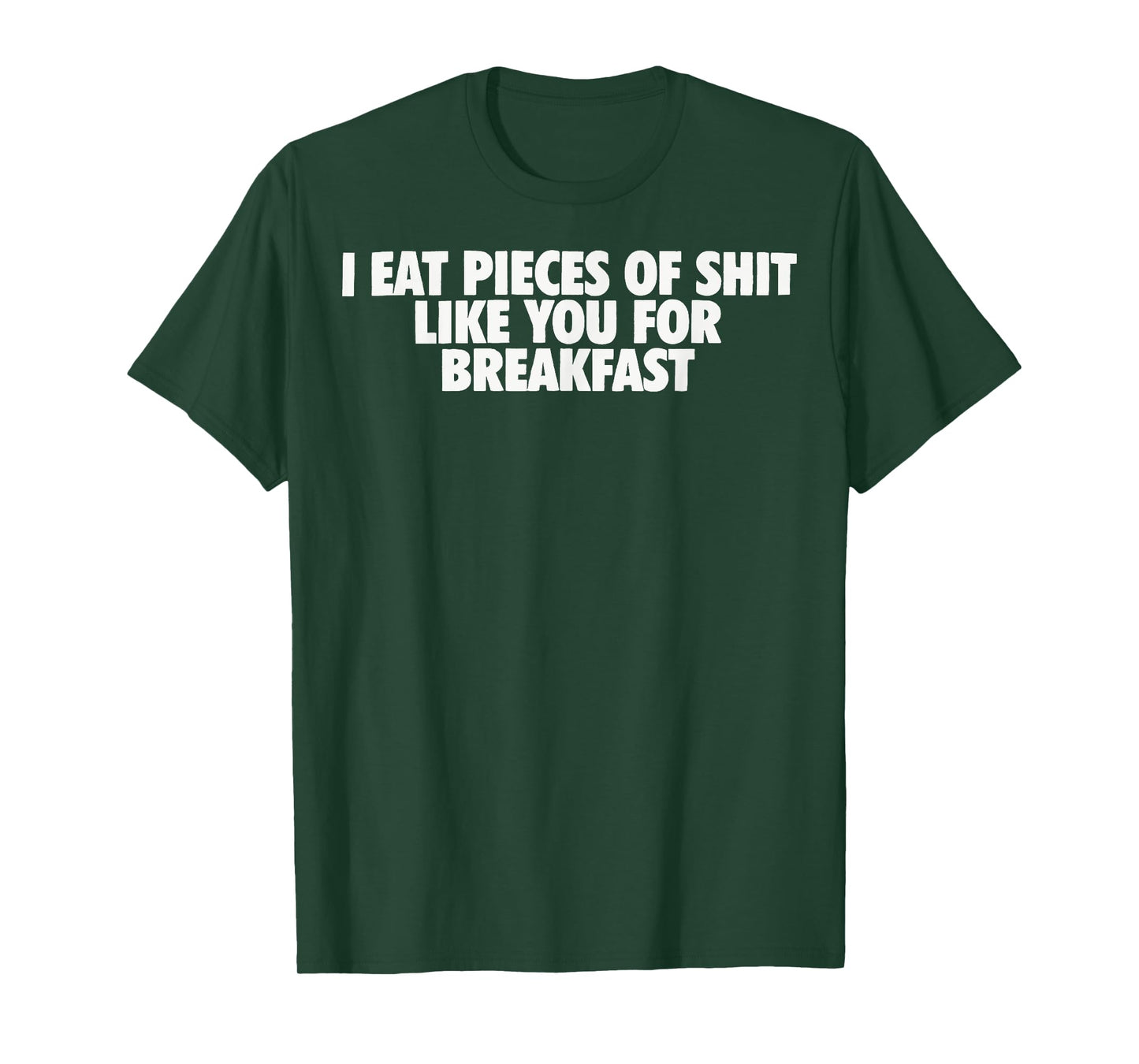 I eat Pieces of Shit Like You for Breakfast T-Shirt