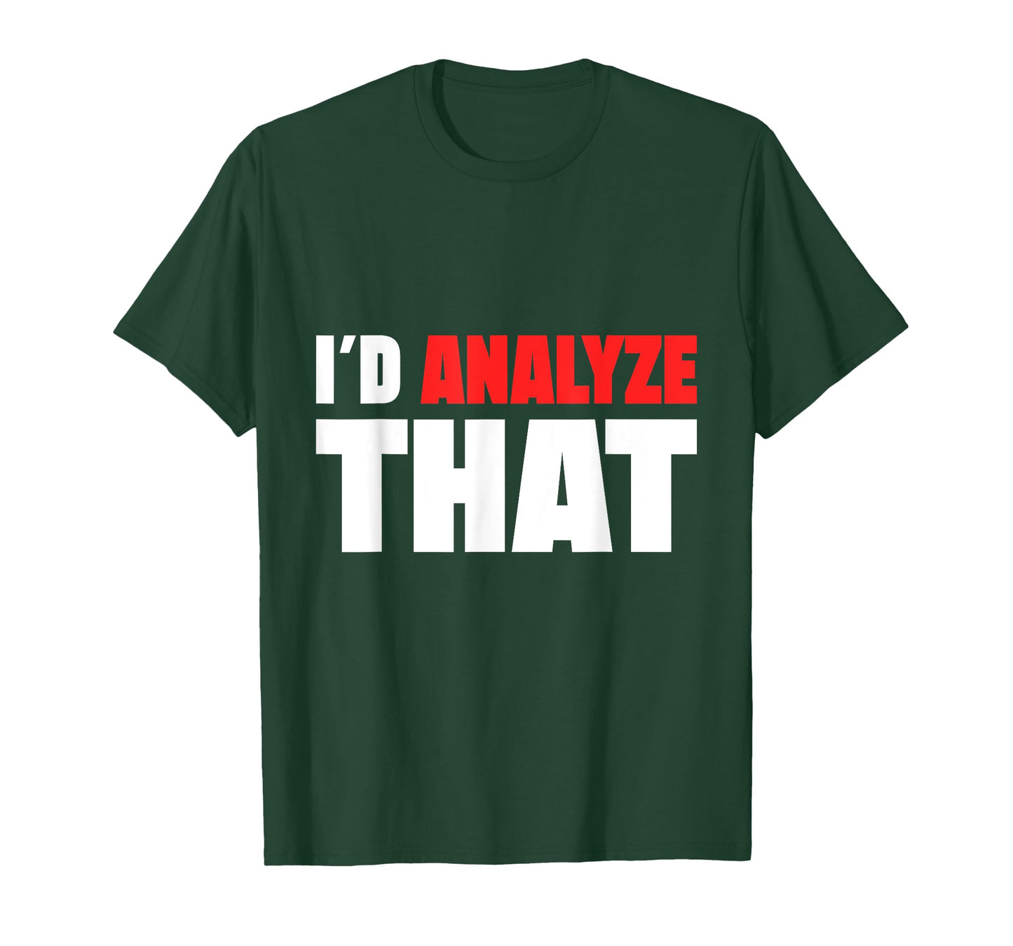 I ´d Analyze That Forensic Analyst Crime Lab T-Shirt