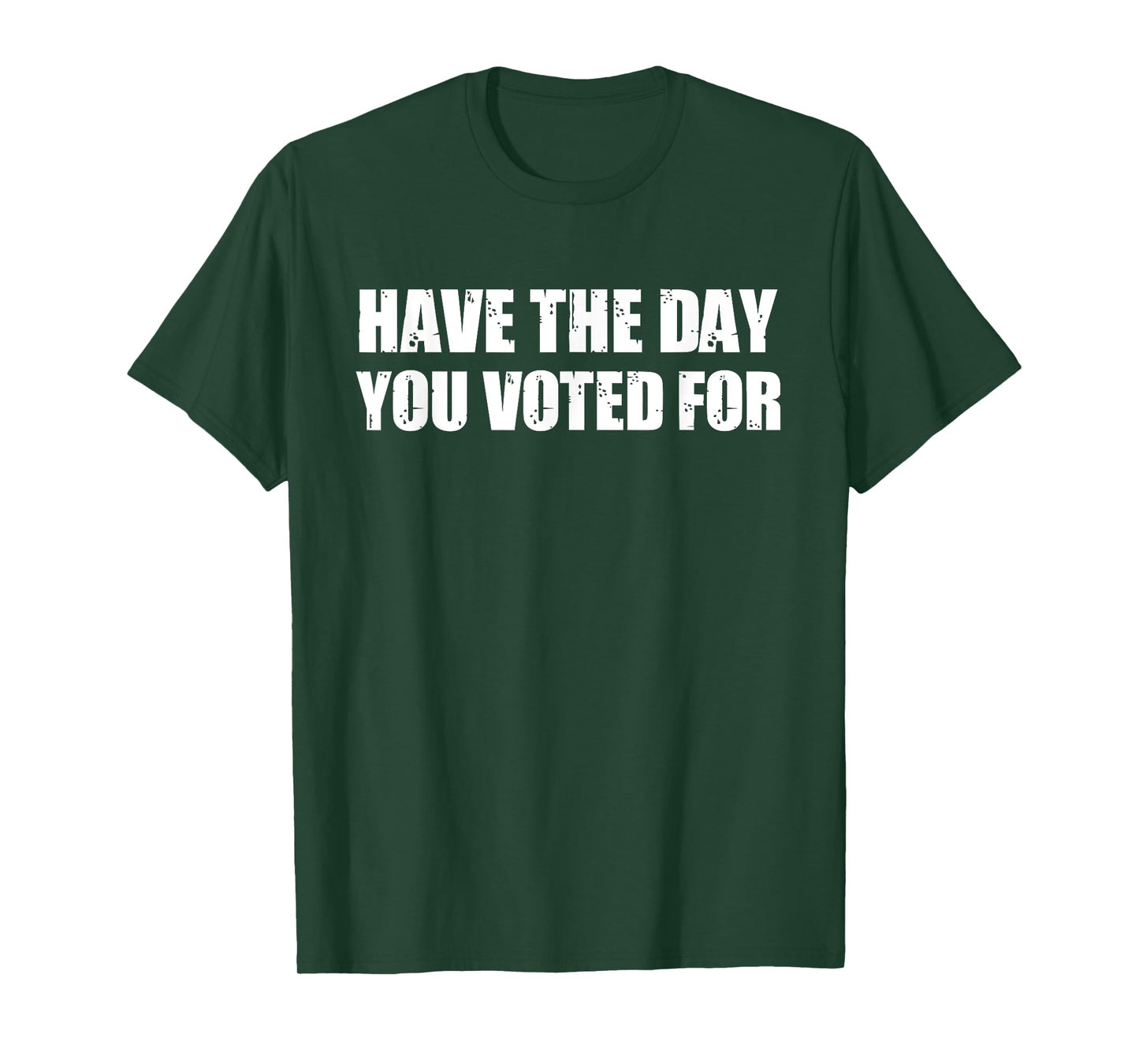 Have The Day You Voted For T-Shirt