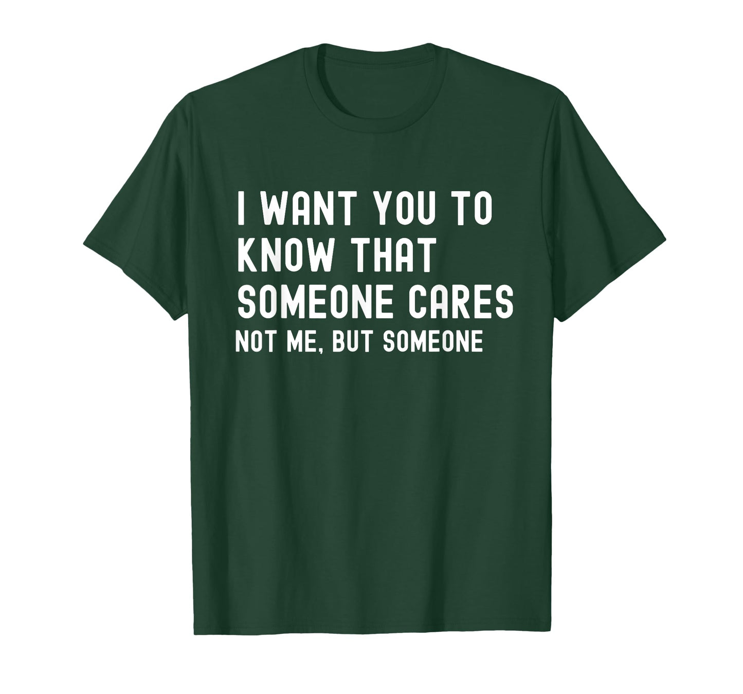 I Want You to Know That Someone Cares - Sarcastic T-Shirt