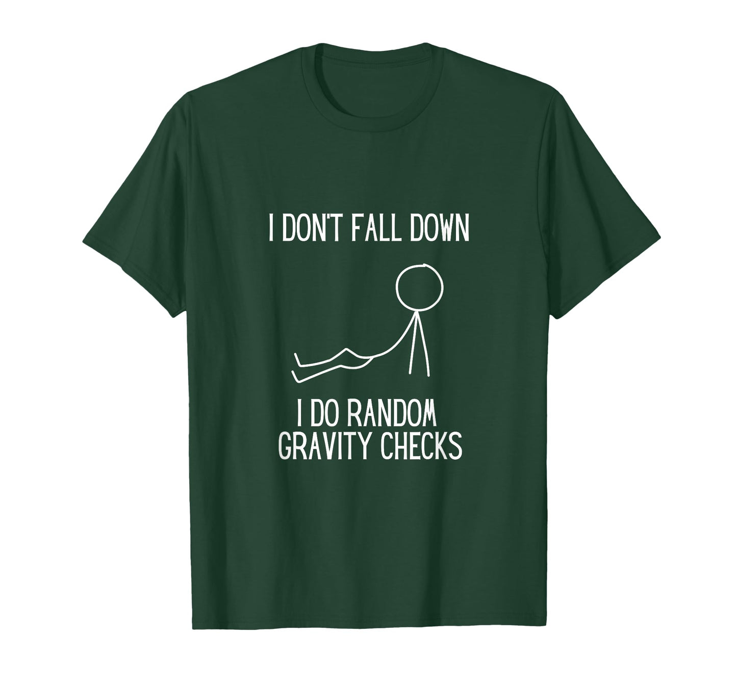 I don’t fall down. I do random gravity checks. Clumsy. T-Shirt