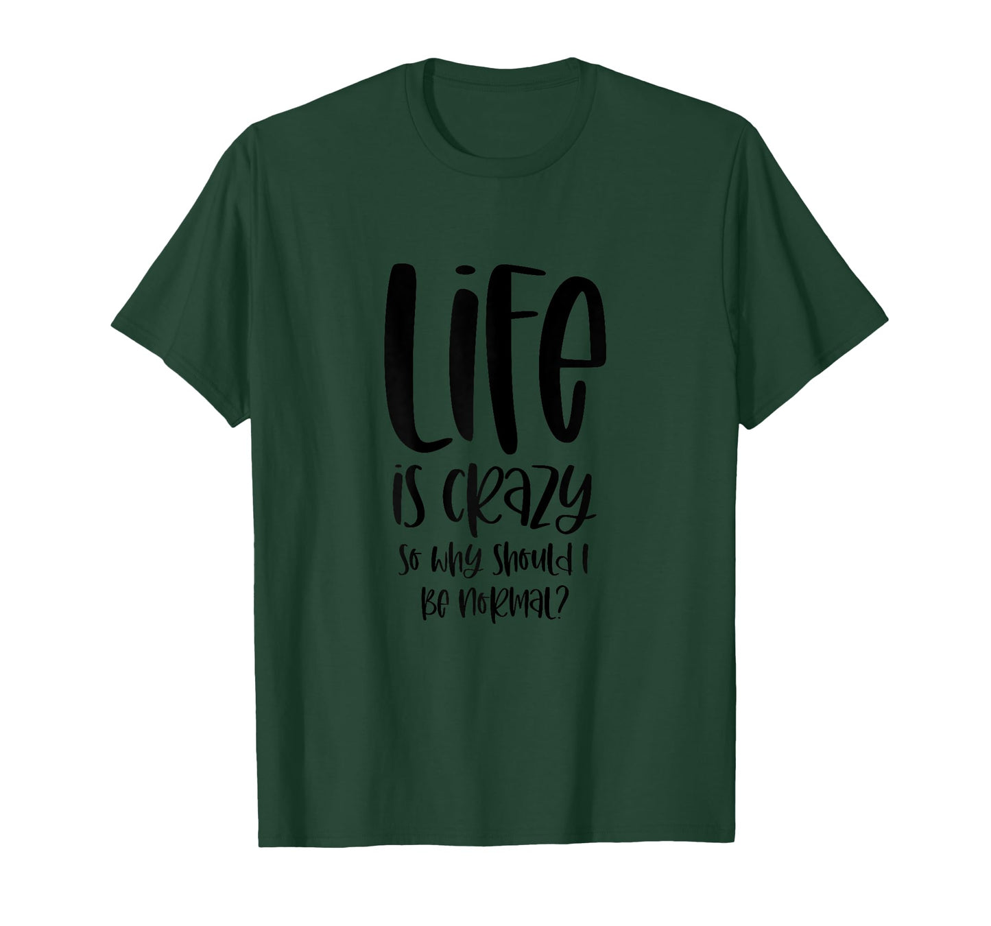 Life Is Crazy So Why Should I Be Normal? Ironic Funny Saying T-Shirt