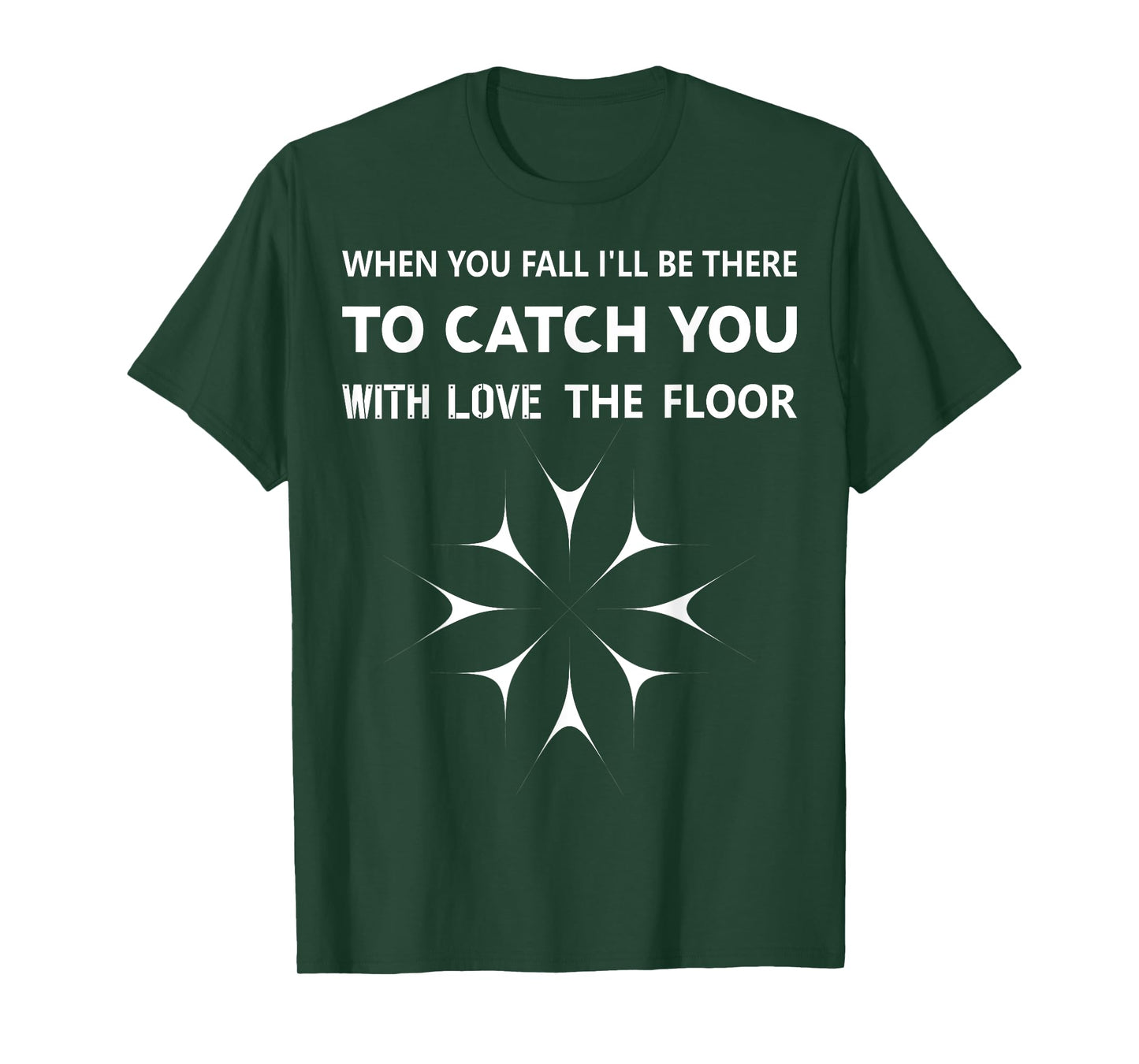 When You Fall I'll Be There To Catch You With Love The Floor T-Shirt