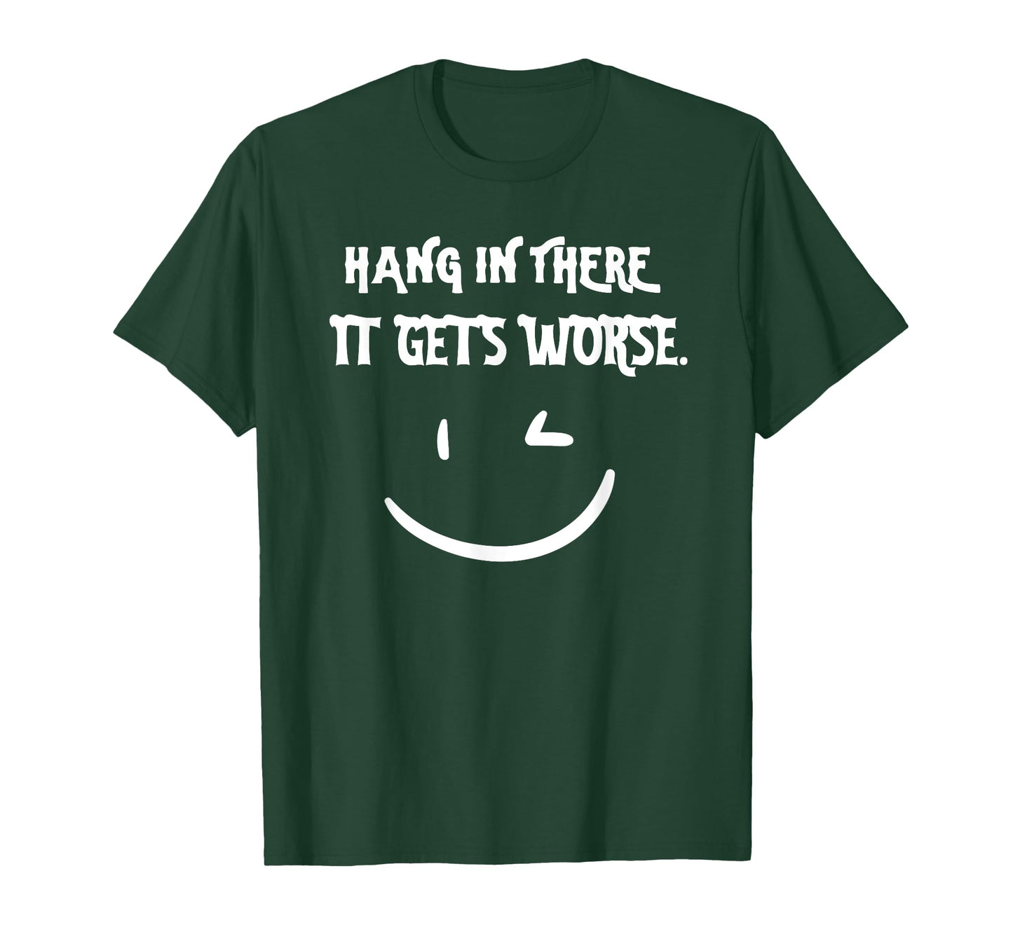 Hang in There it Gets Worse Funny Sarcastic T-Shirt