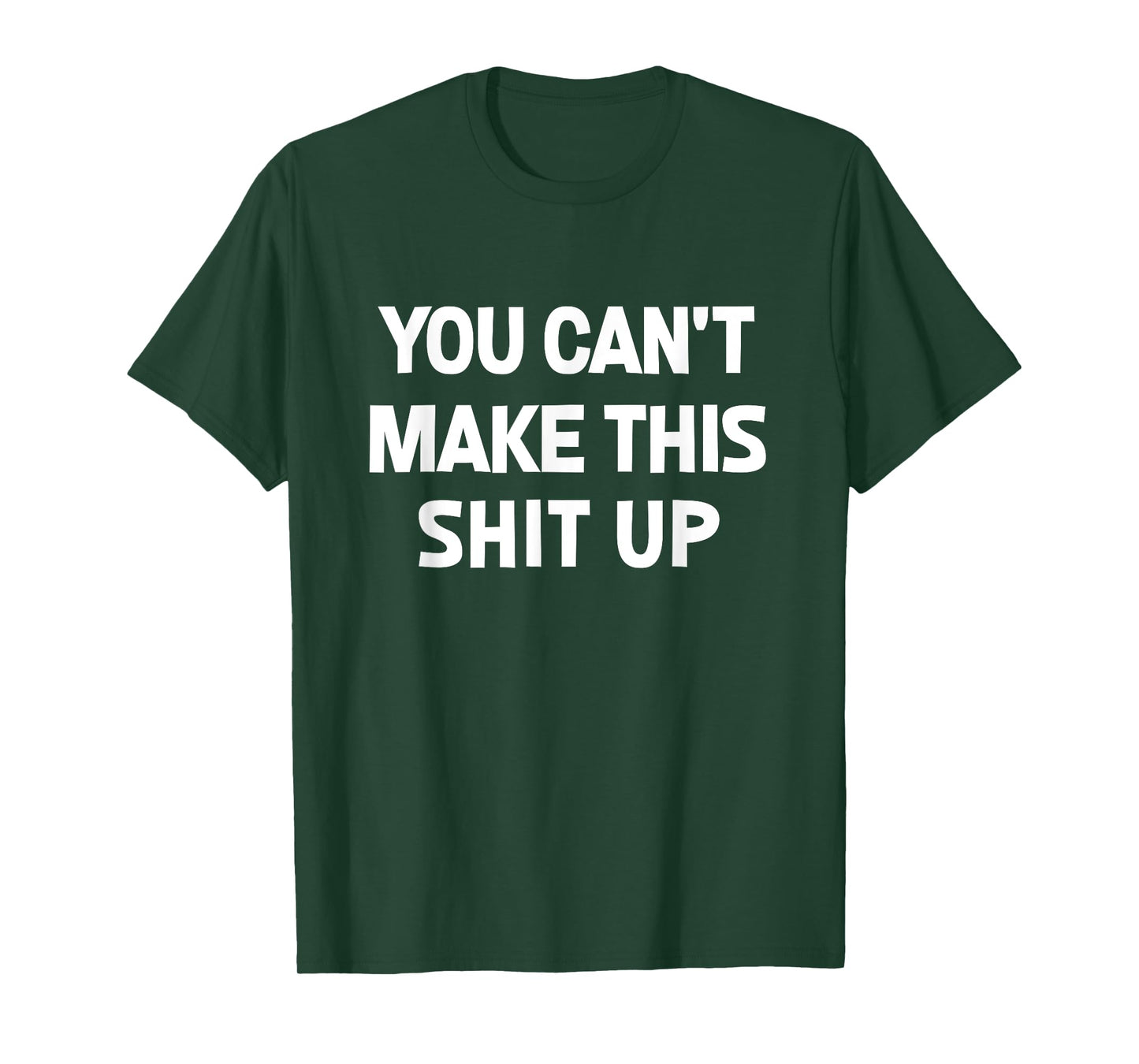 You Can't Make This Shit Up, Funny, Jokes, Sarcastic T-Shirt