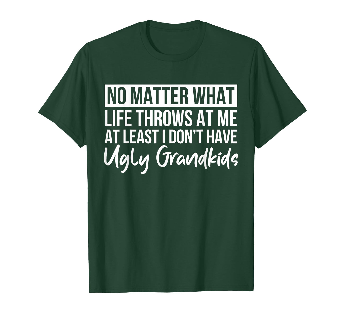 No Matter What Life Throws At Me I Don't Have Ugly Grandkids T-Shirt