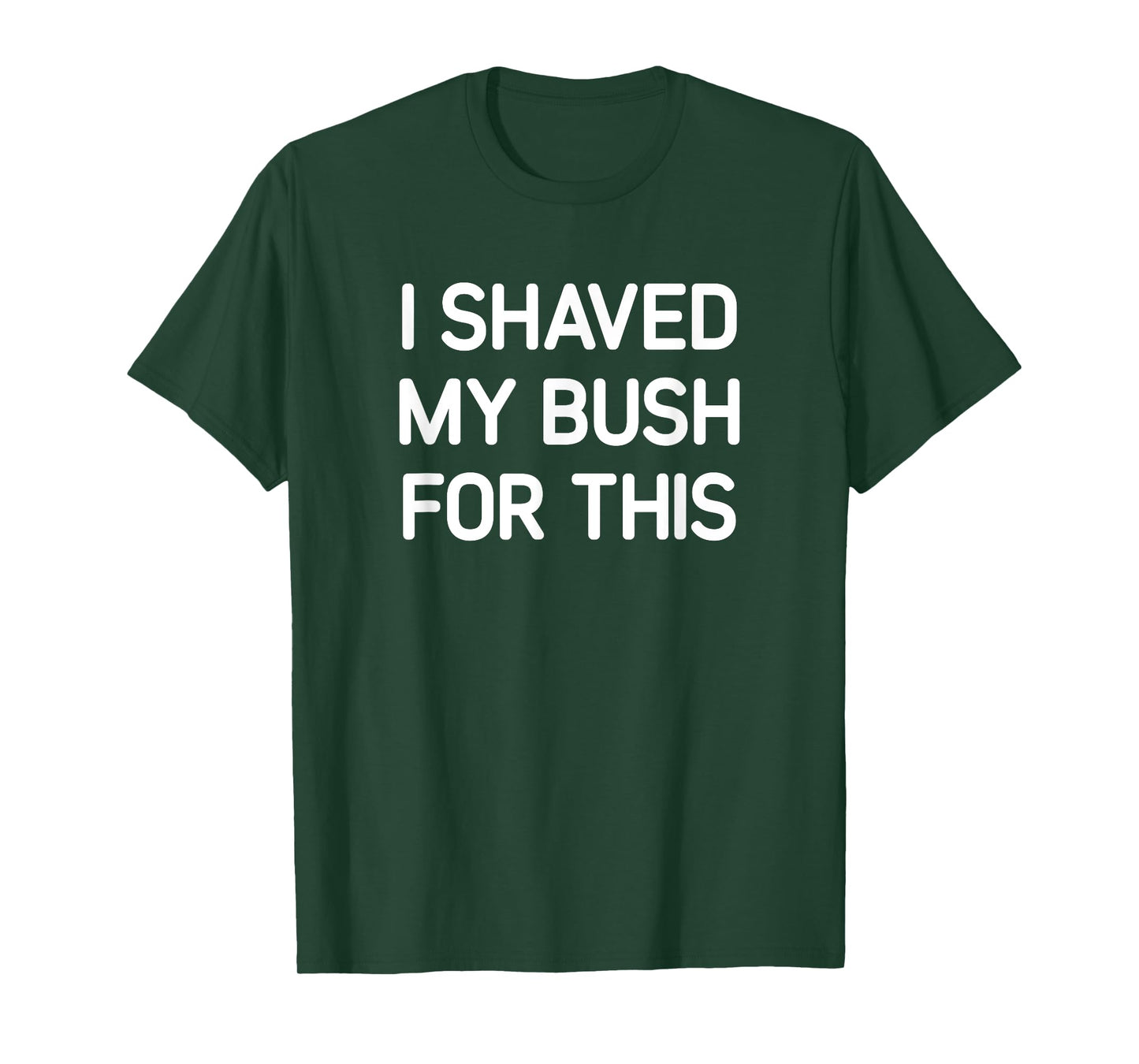 I Shaved My Bush For This, Funny, Jokes, Sarcastic T-Shirt