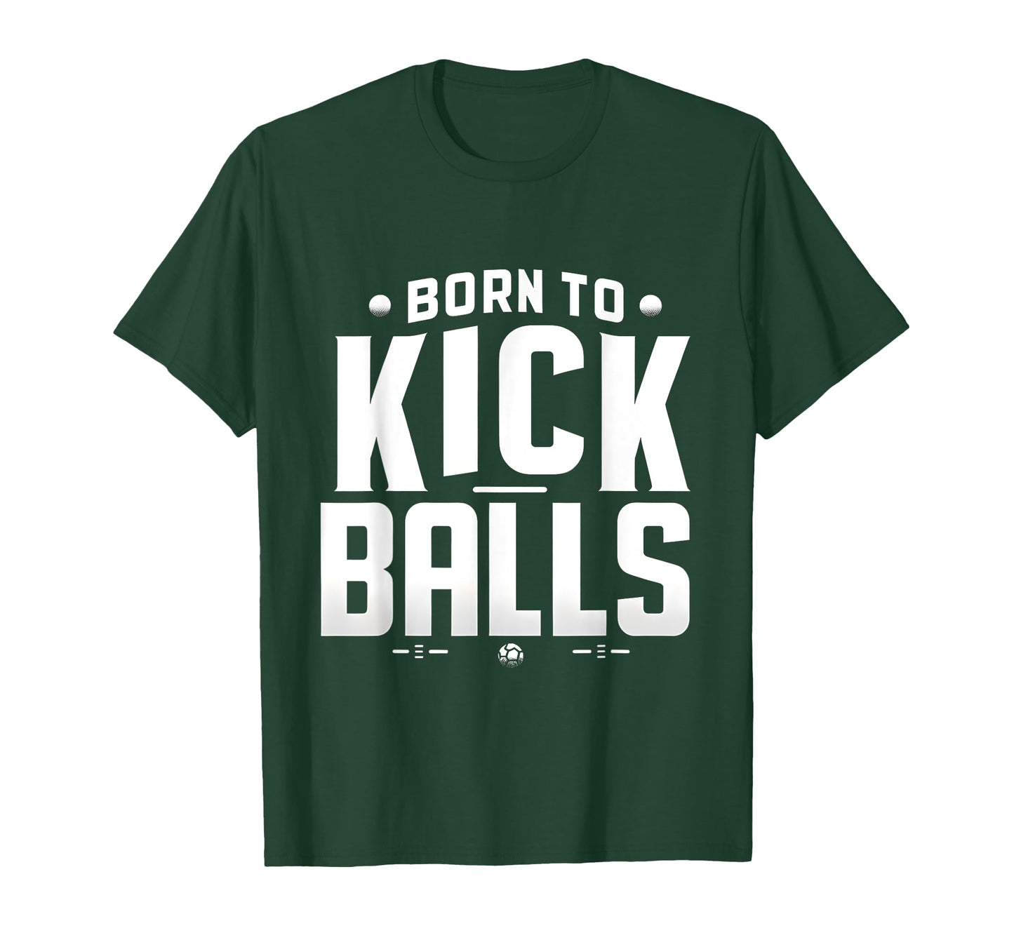 Born to Kick Balls - I'm Just Here To Kick Balls Funny T-Shirt