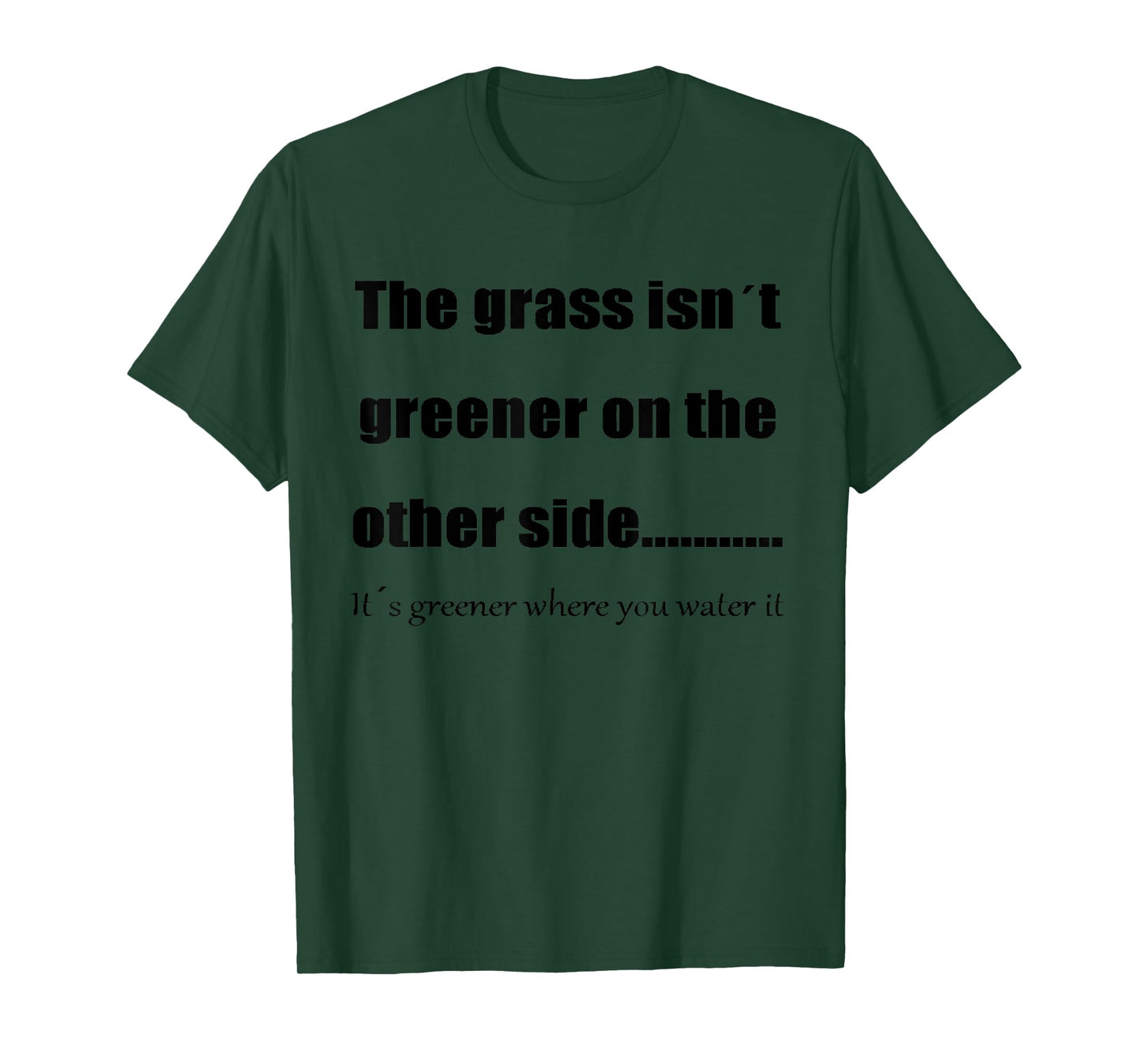 The Grass Is Greener Where You Water It T-Shirt