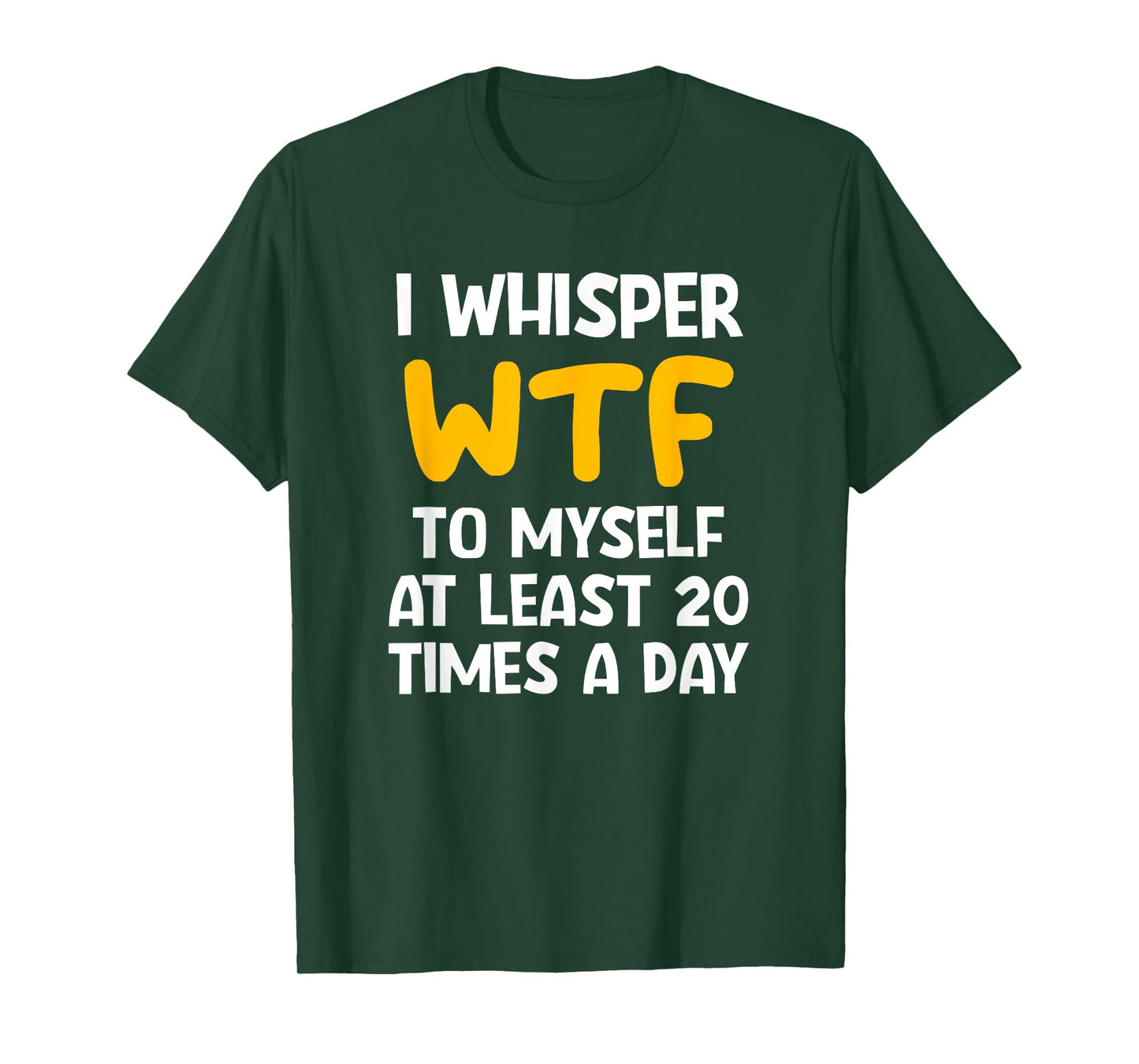 I Whisper WTF To Myself At Least 20 Times A Day, Funny, Joke T-Shirt