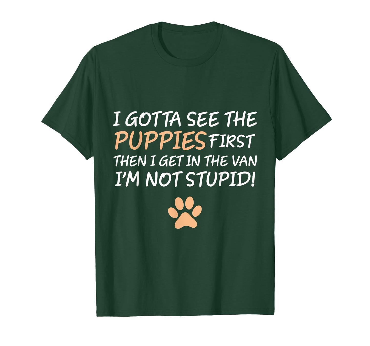 I Gotta See The Puppies First. I'm Not Stupid Funny Adult T-Shirt