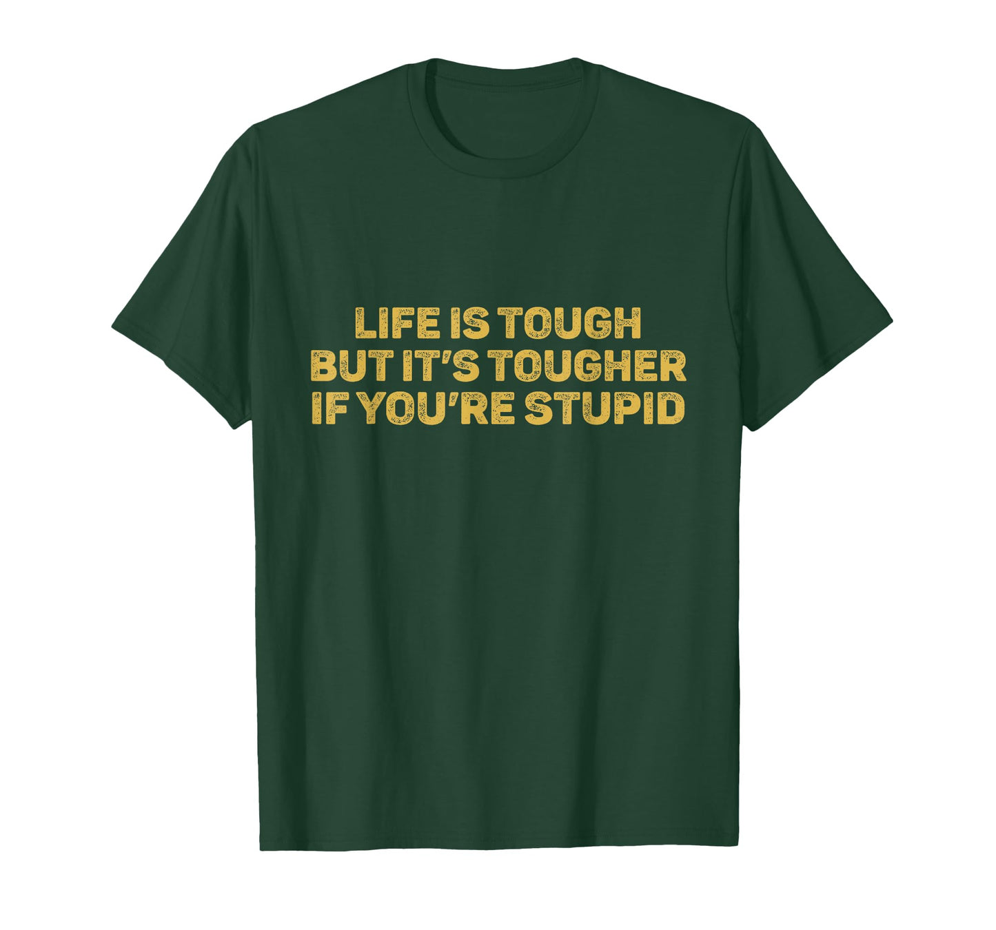 Life Is Tough But It's Tougher If You're Stupid T-Shirt
