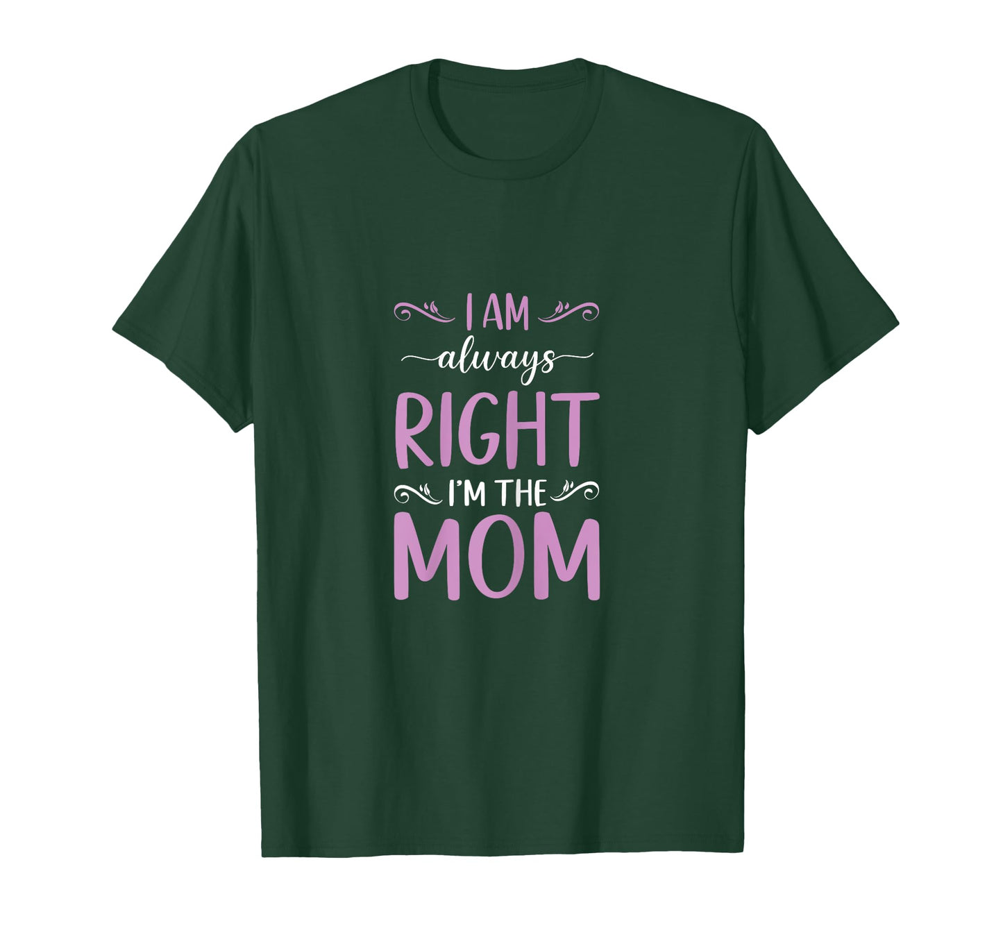 Mother's Day I Am Always Right I'm The Mom Mommy T-Shirt