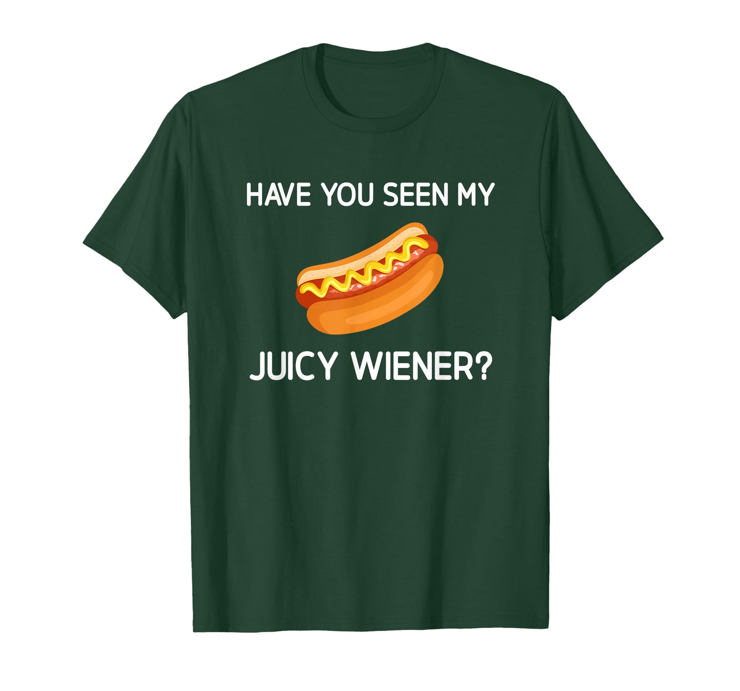 Have You Seen My Juicy Wiener, Funny, Jokes, Sarcastic T-Shirt