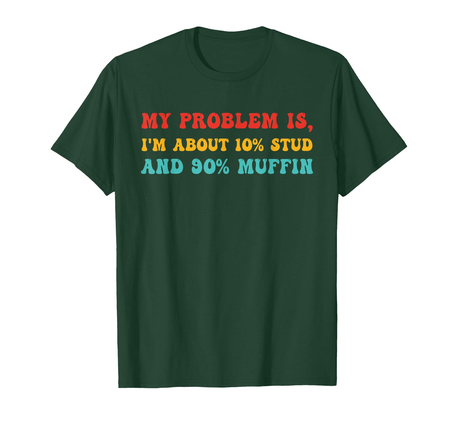 My Problem Is, I'm About 10% STUD And 90% Muffin T-Shirt