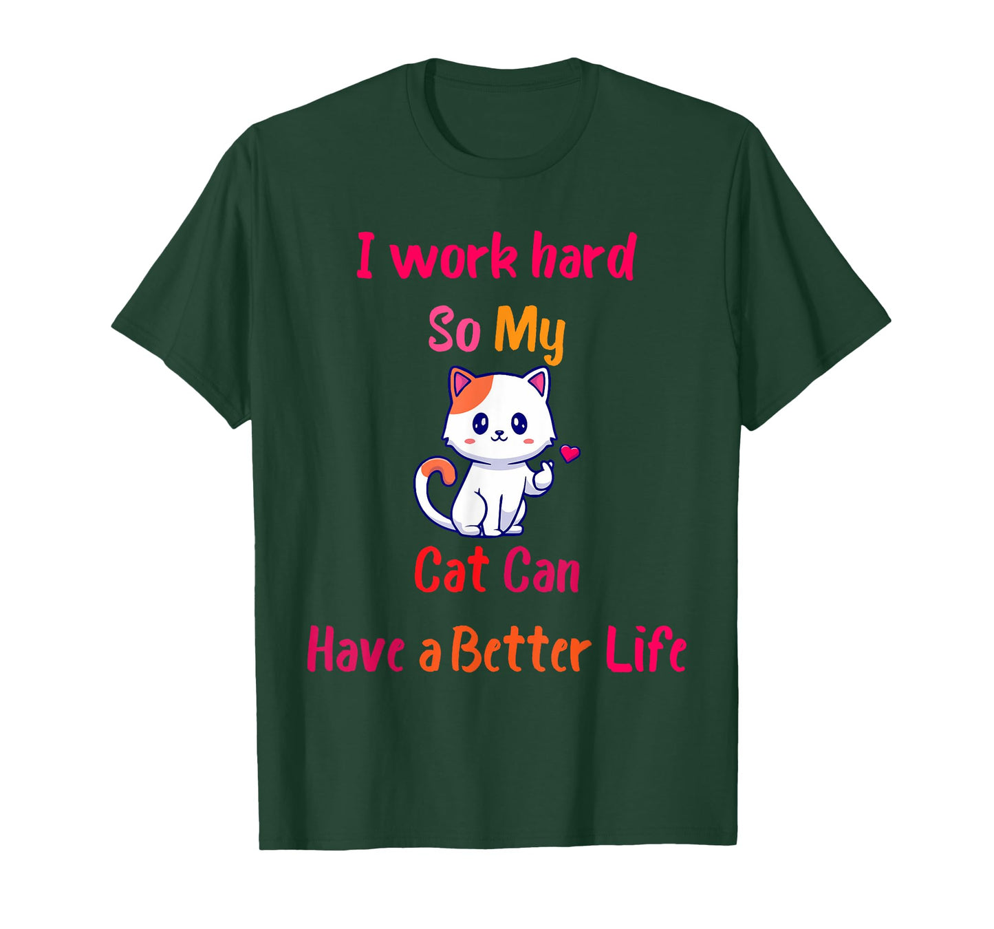 I Work Hard So My Cat Can Have A Better Life, Funny Kitten T-Shirt for Men Women Girls Kids