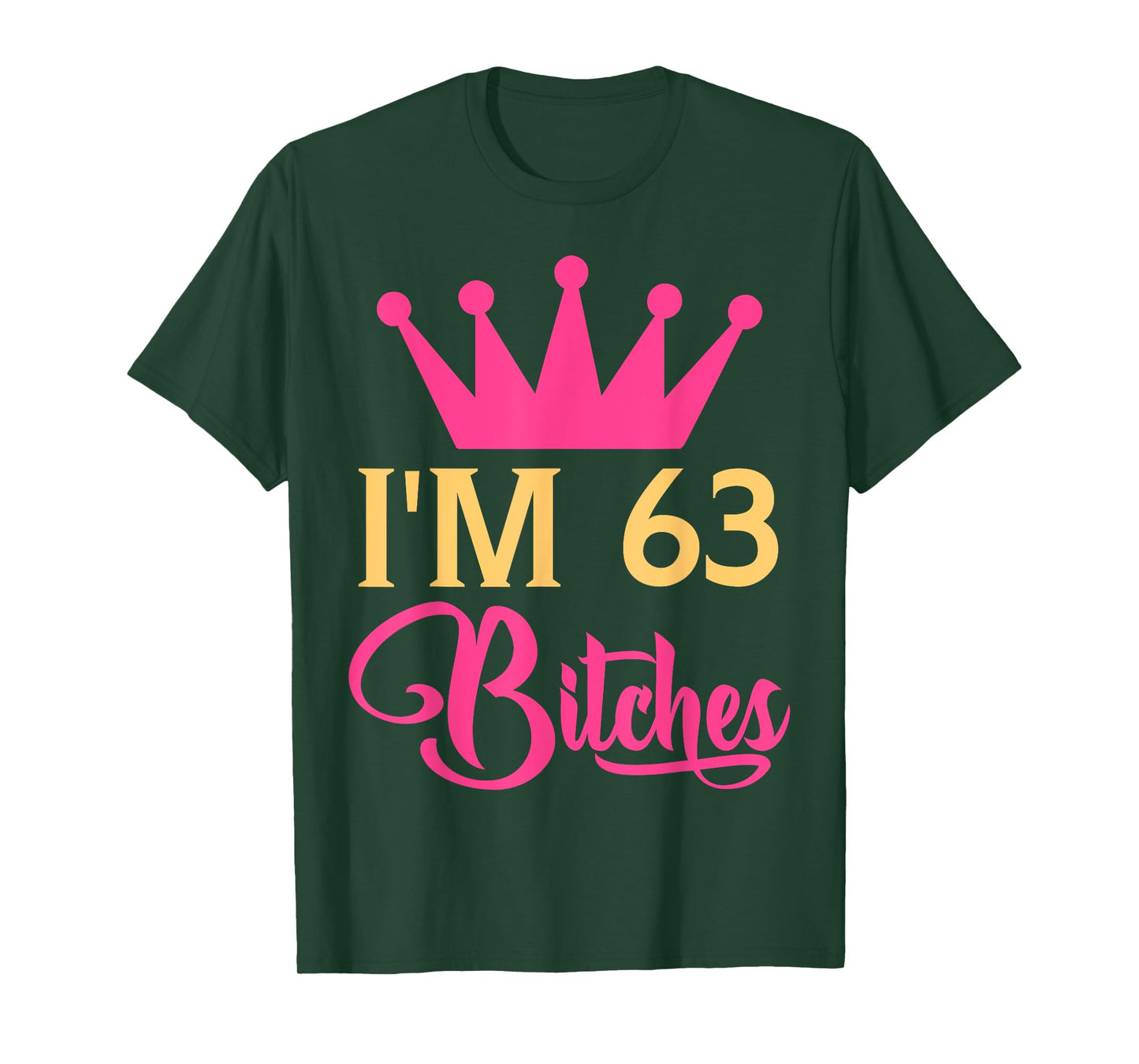 Im 63 Bitches Funny Adulthood Birthday T-Shirt
