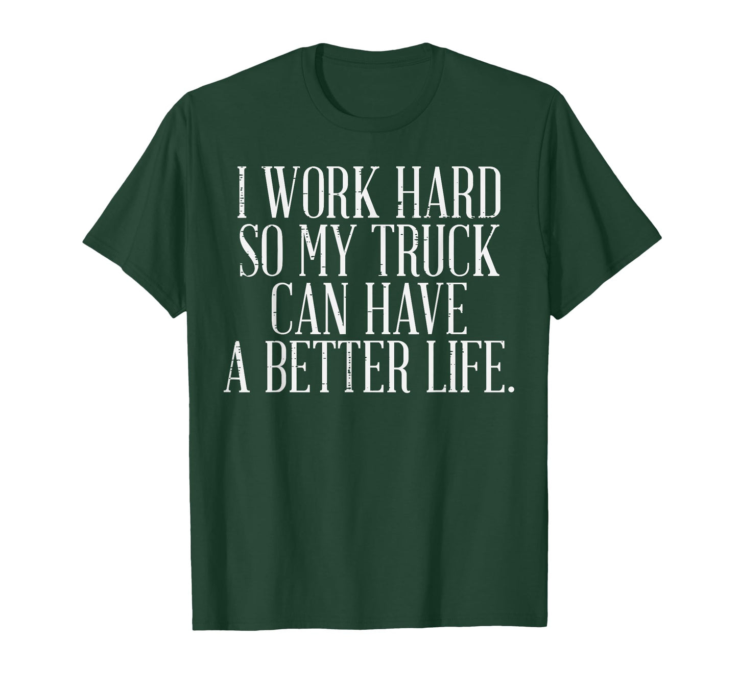 Work Hard Better Truck Life Funny Trucker Driver Men Women T-Shirt