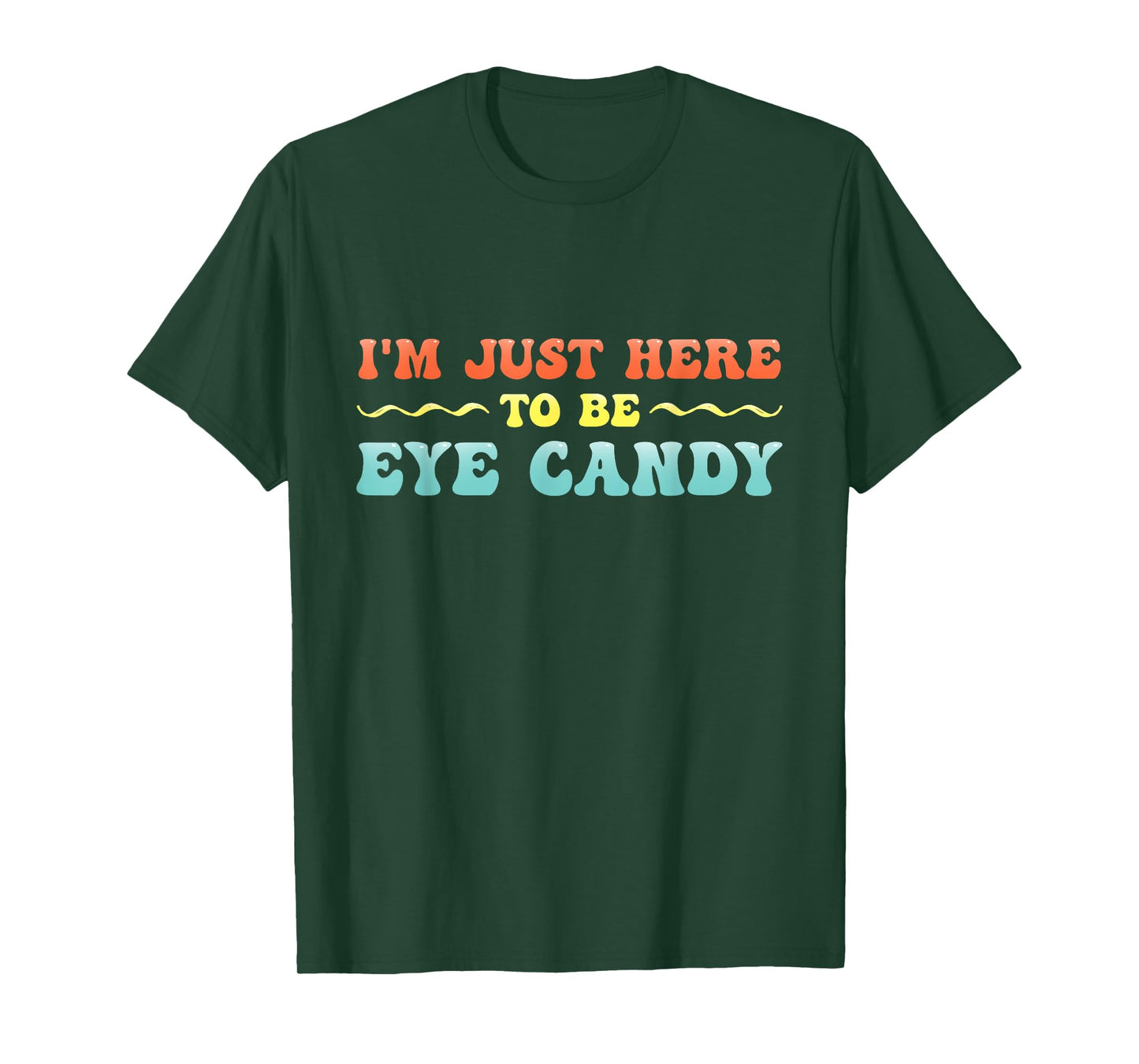 I'm Just Here To Be Eye Candy Funny T-Shirt