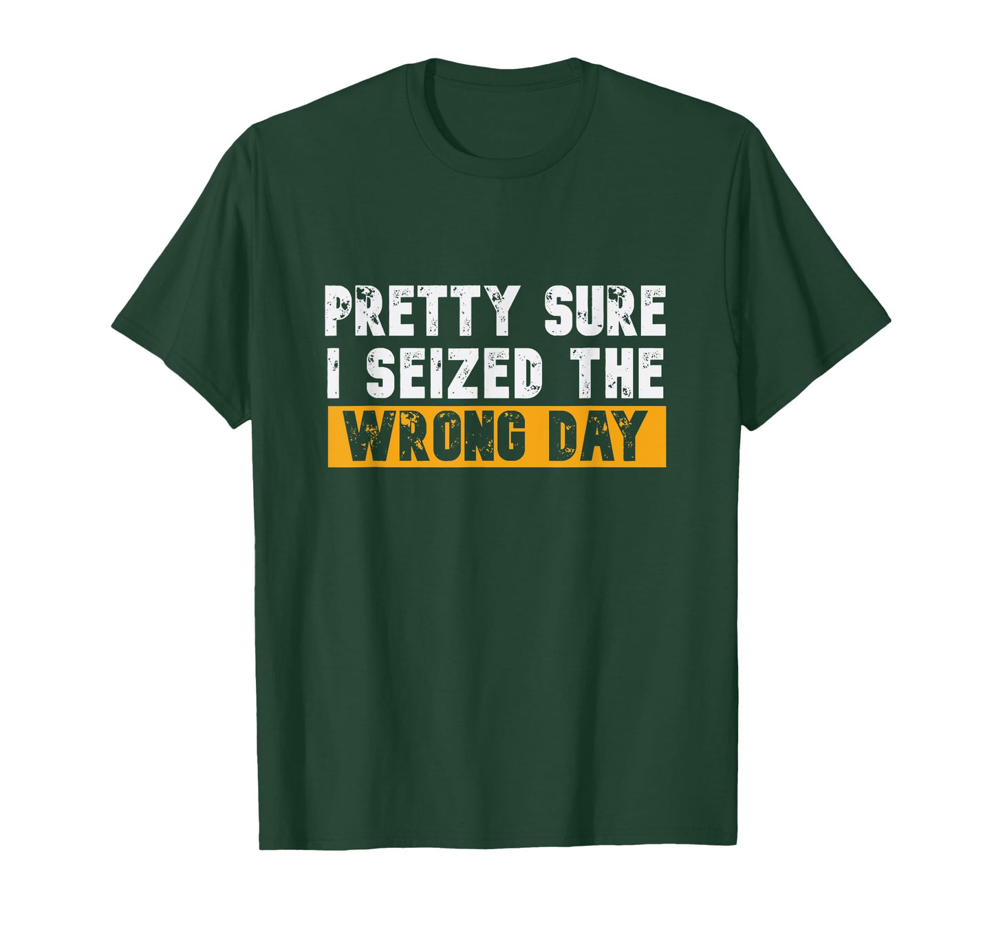 Pretty Sure I Seized The Wrong Day Carpe Diem Funny Novelty T-Shirt