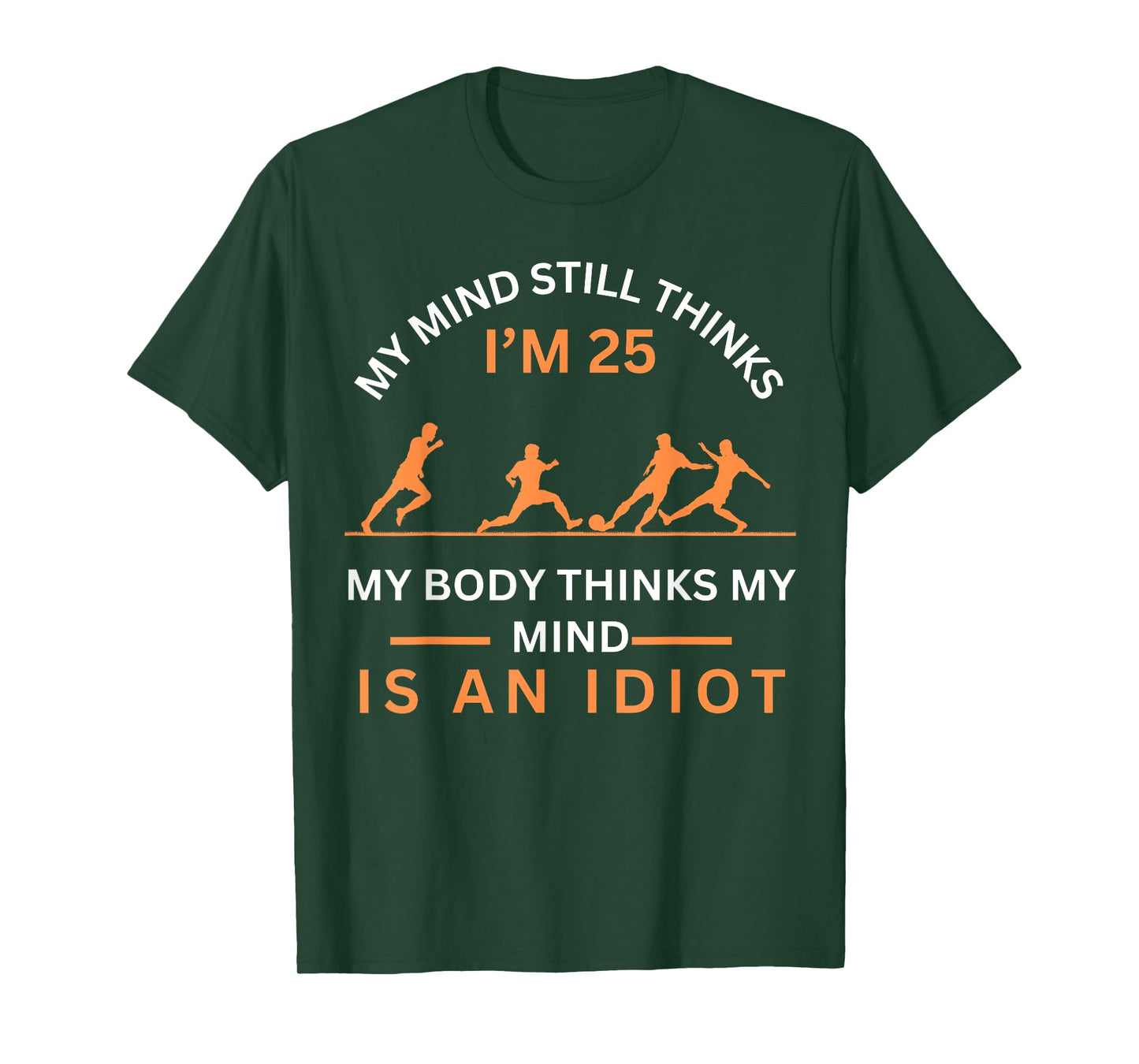 My Minds Eye Still Thinks I'm 25 Soccer Aging Idiot T-Shirt