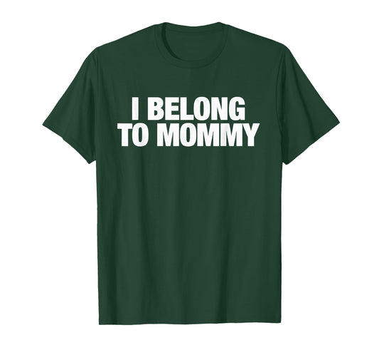 I Belong to Mommy Cute Mother's Day Mama mom Saying T-Shirt - T-Shirt | Forest