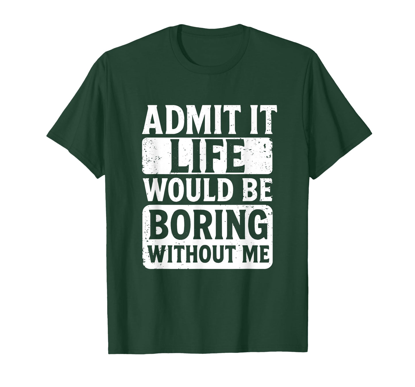 Admit It Life Would Be Boring Without Me, Funny Friends T-Shirt