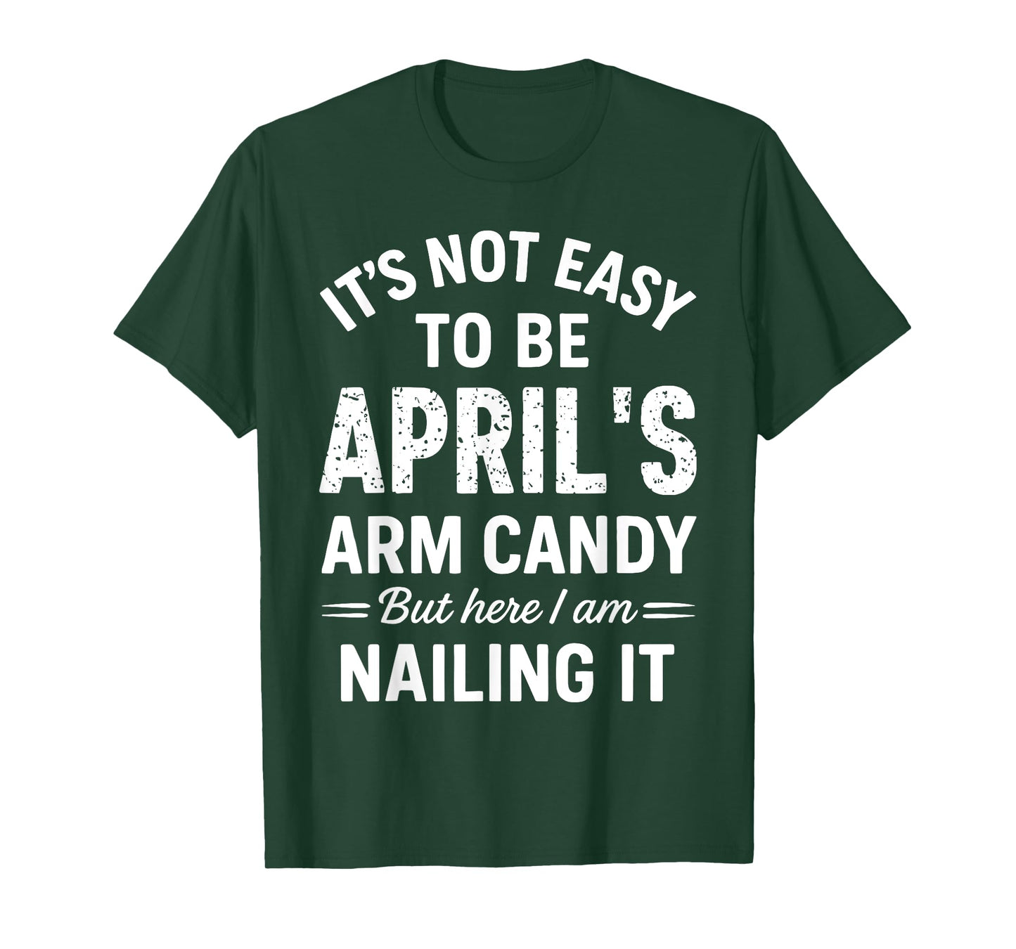 It’s Not Easy to Be April’s Arm Candy Funny Confident Look T-Shirt