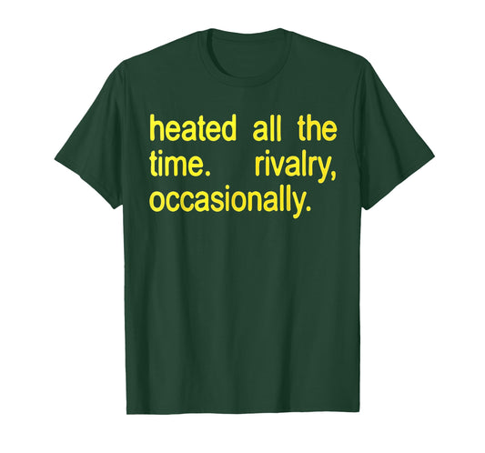 Heated All The time Rivalry Occasionally Text T-Shirt - T-Shirt | Forest