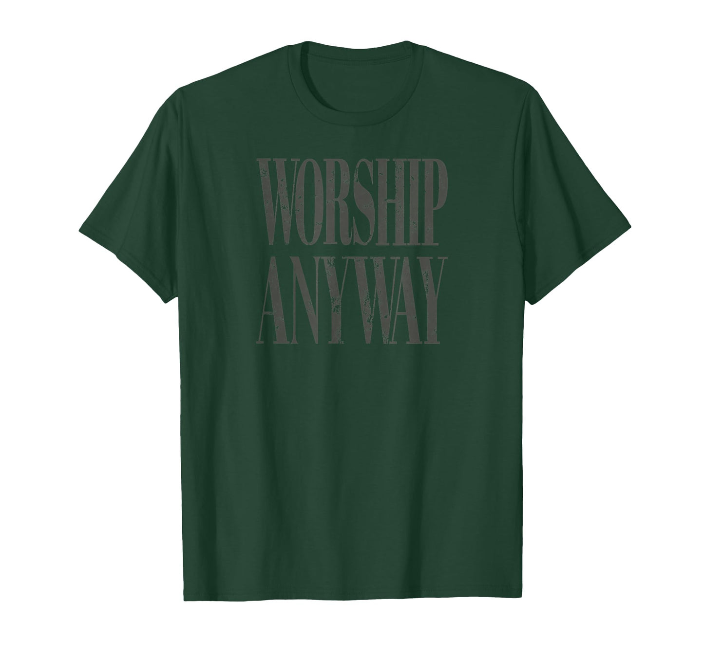 Worship Anyway Distressed Christian T-Shirt - T-Shirt | Forest