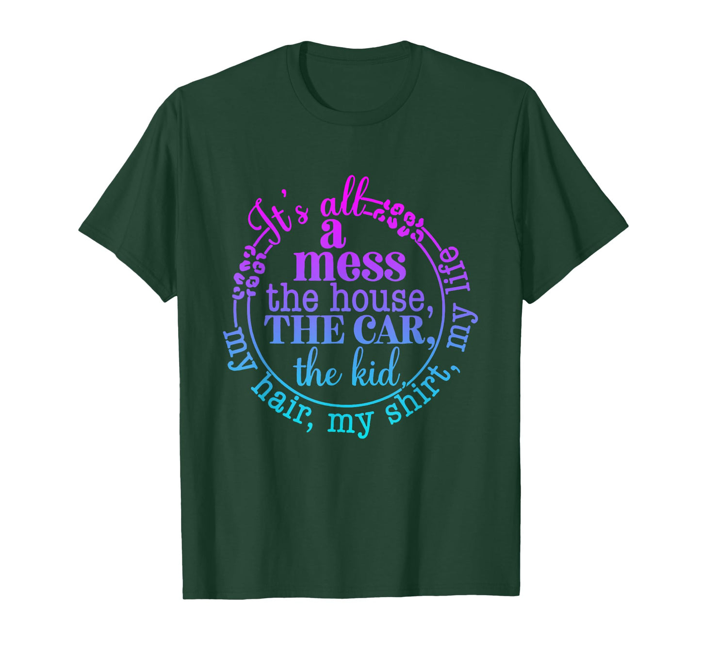 its all messy the car the house the kids my hair life mother T-Shirt
