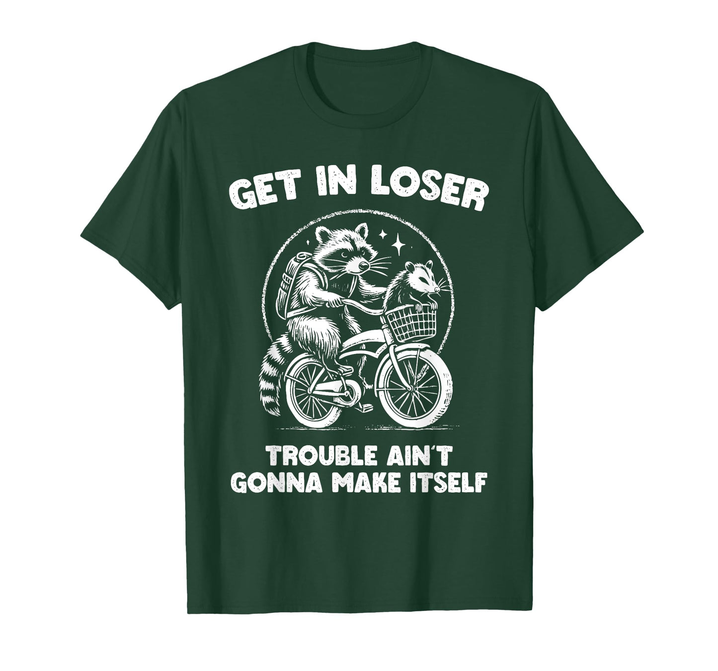 Get In Loser Trouble Ain't Going To Make Itself Funny T-Shirt