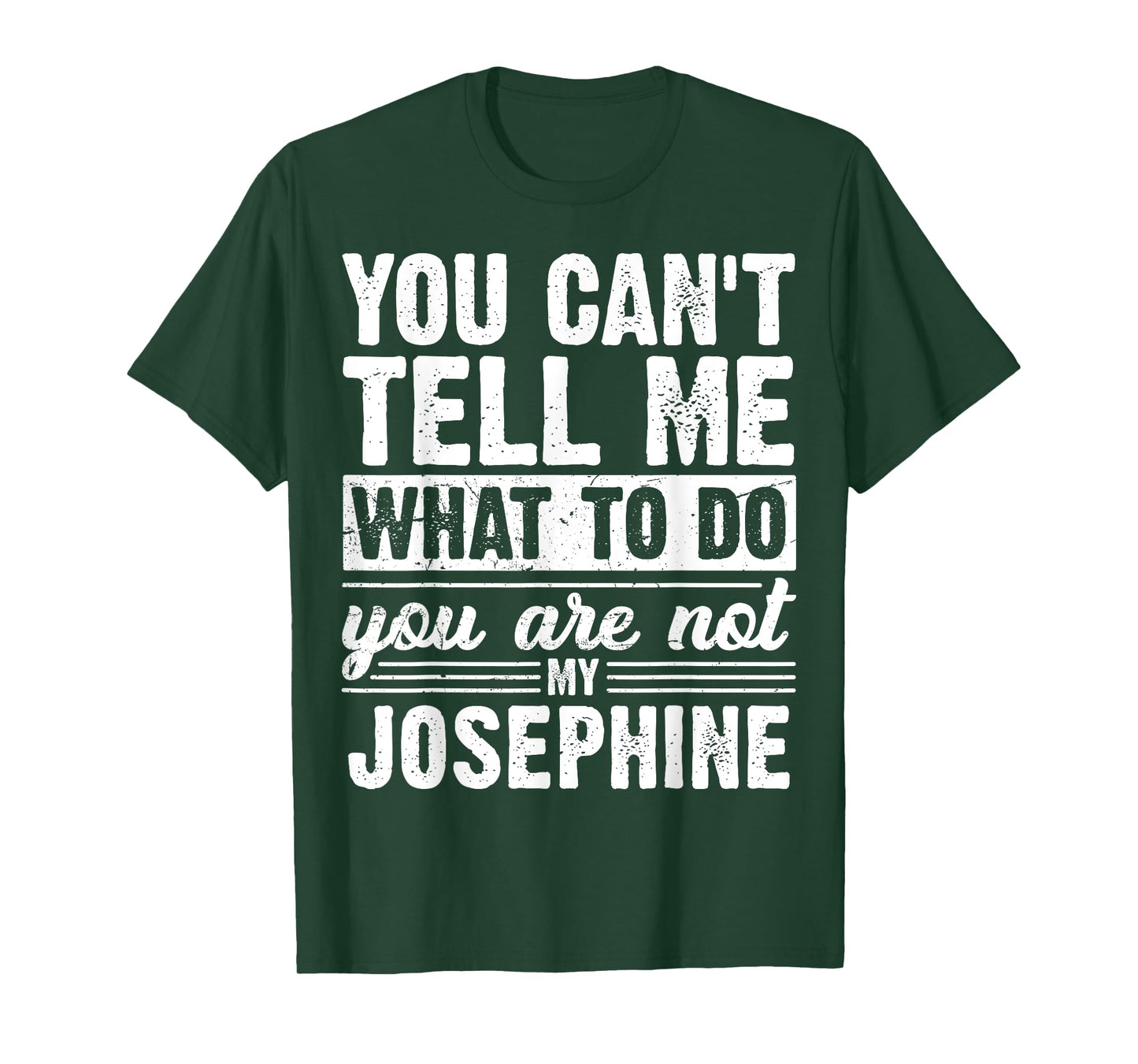 You Can't Tell Me What to Do You are Not My Josephine Funny T-Shirt