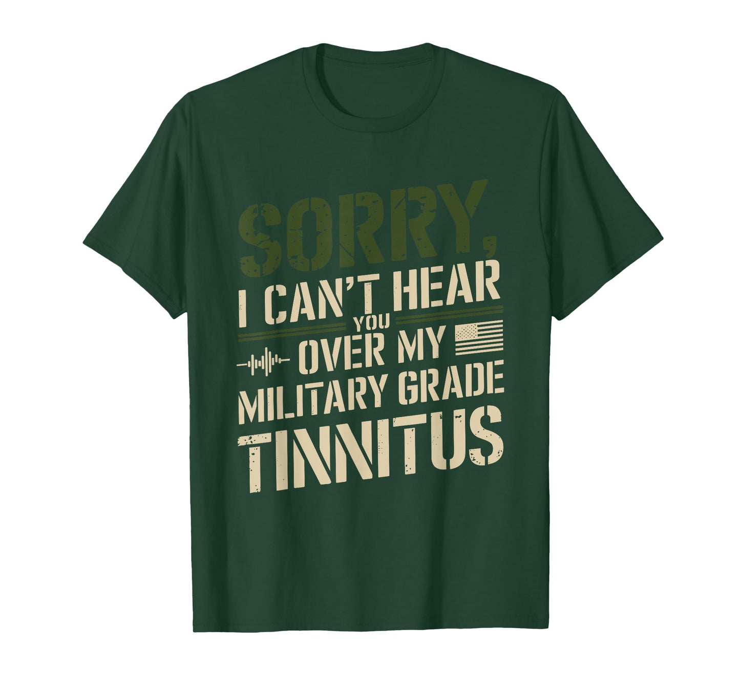 Sorry I Can't Hear You Over My Military Grade Tinnitus T-Shirt