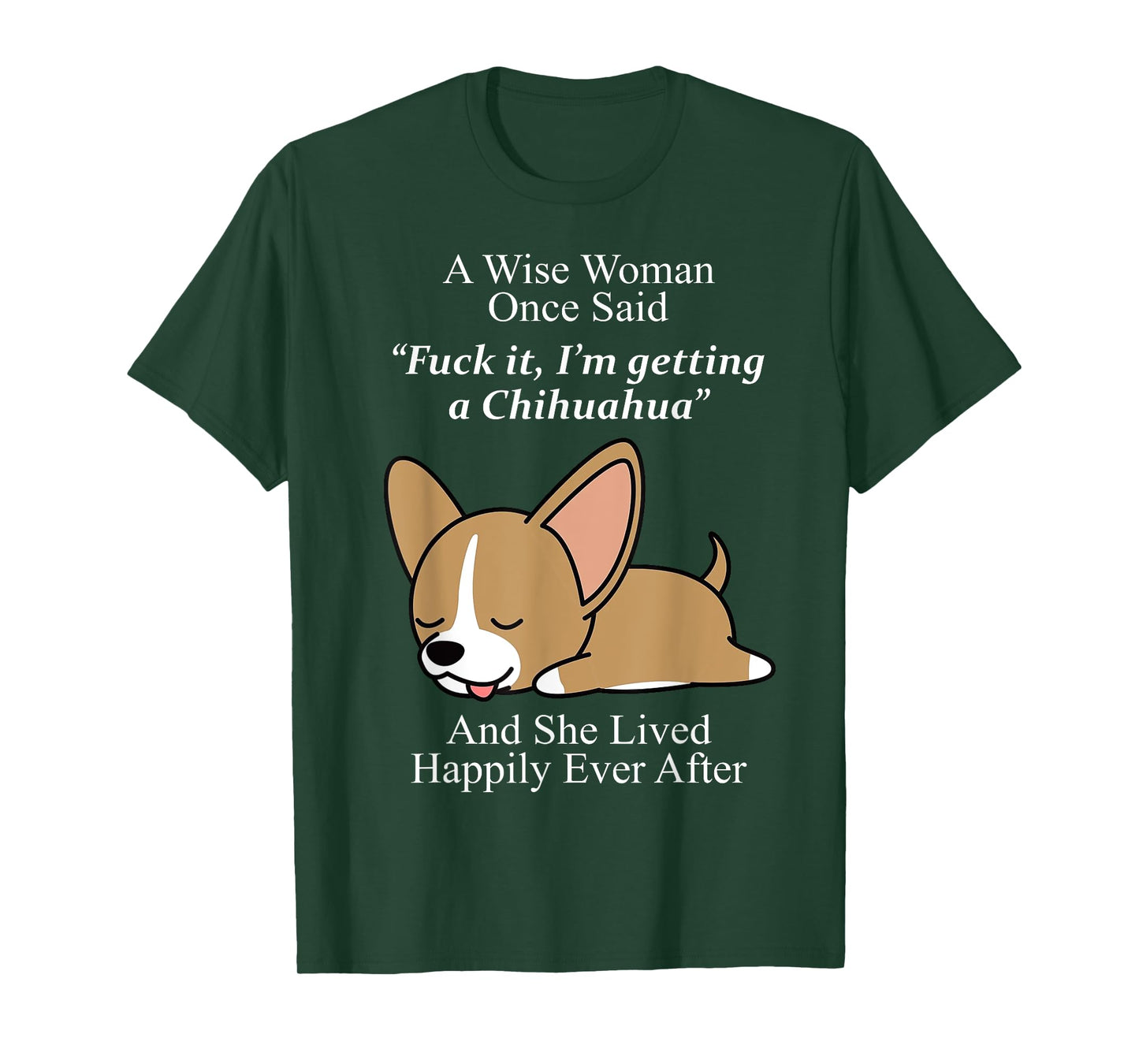 A Wise Woman Once Said Fuck It I'm Getting A Chihuahua T-Shirt
