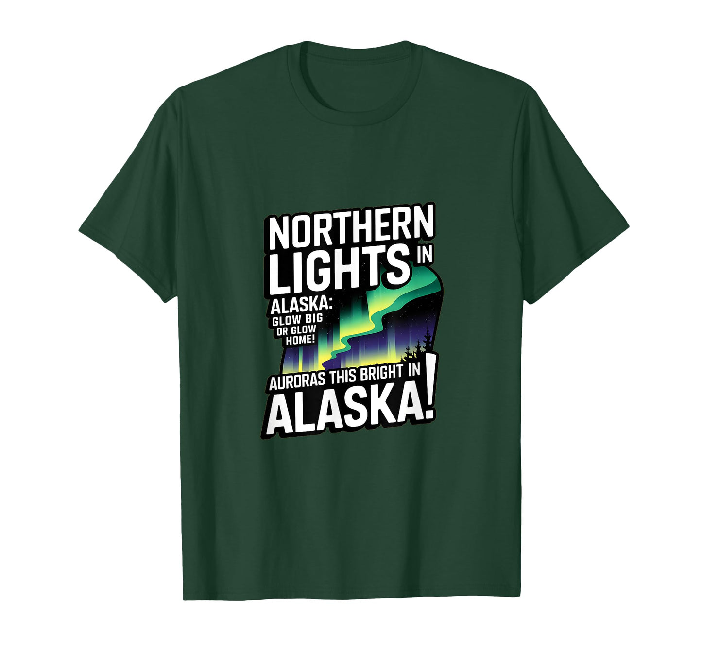 Glow Big Glow Home! Auroras this bright? Only in Alaska T-Shirt