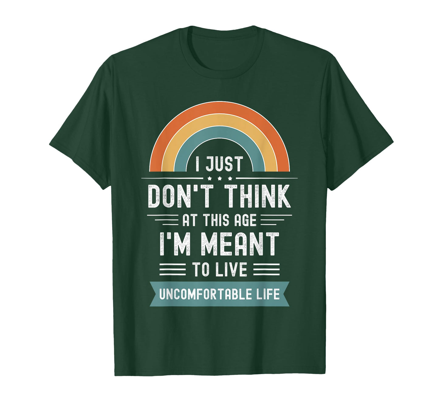 Don't Think At This Age I'm Meant To Live Uncomfortable Life T-Shirt