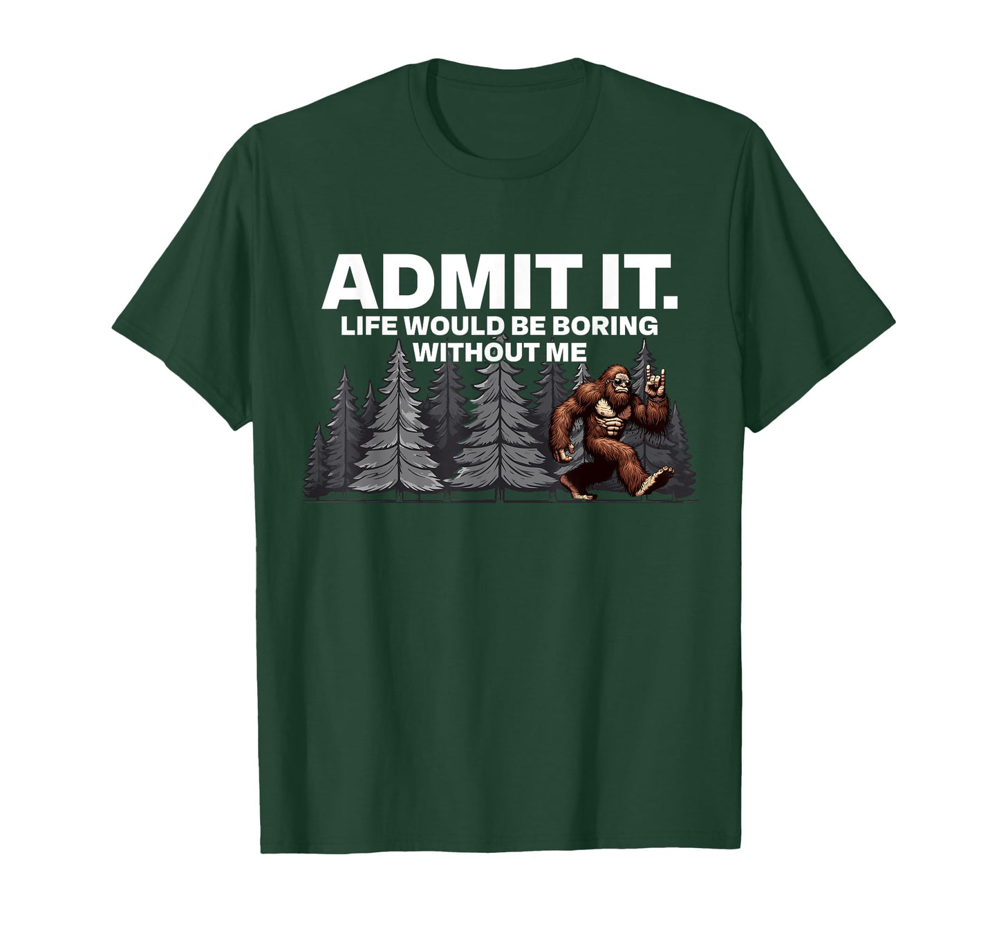 Bigfoot Admit It Life Would Be Boring Funny Rock T-Shirt