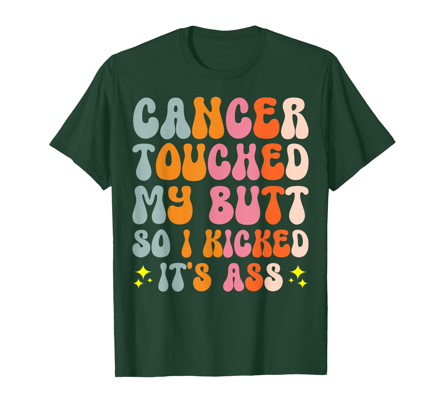 Cancer Touched My Butt So I Kicked It's Ass T-Shirt